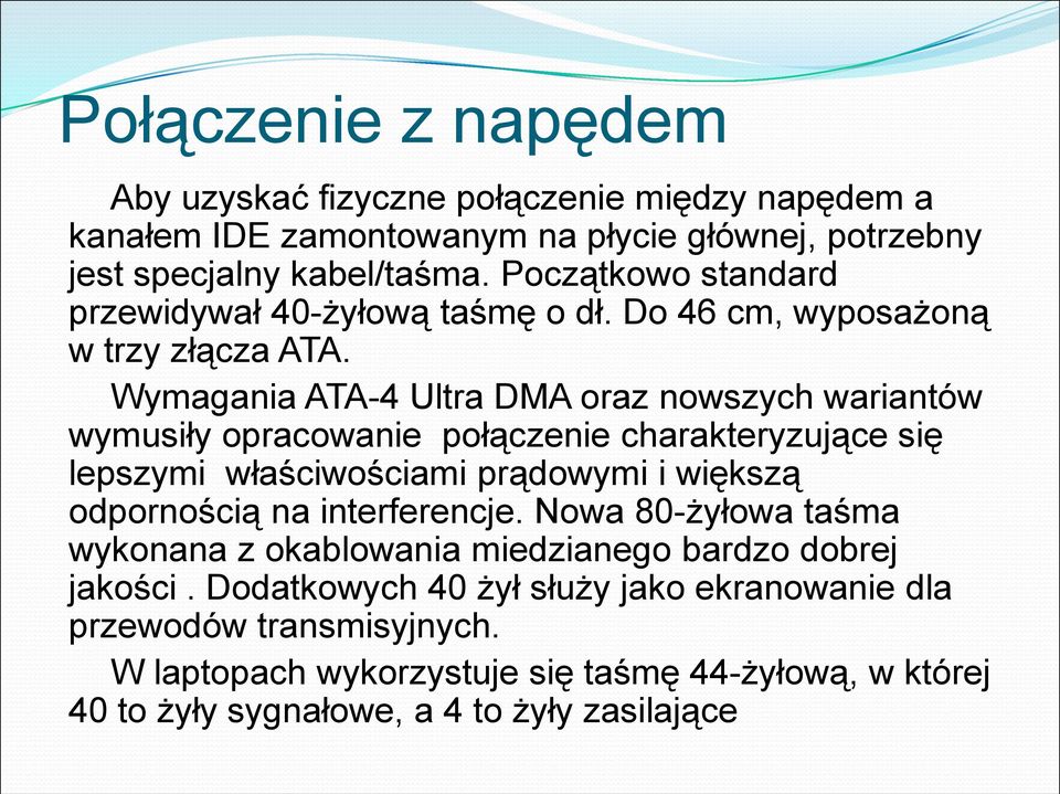 Wymagania ATA-4 Ultra DMA oraz nowszych wariantów wymusiły opracowanie połączenie charakteryzujące się lepszymi właściwościami prądowymi i większą odpornością na