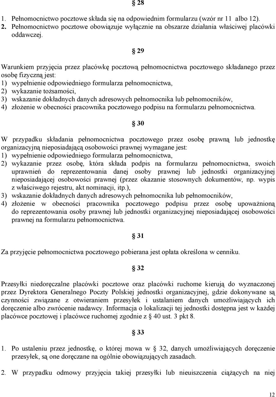 wskazanie dokładnych danych adresowych pełnomocnika lub pełnomocników, 4) złożenie w obecności pracownika pocztowego podpisu na formularzu pełnomocnictwa.