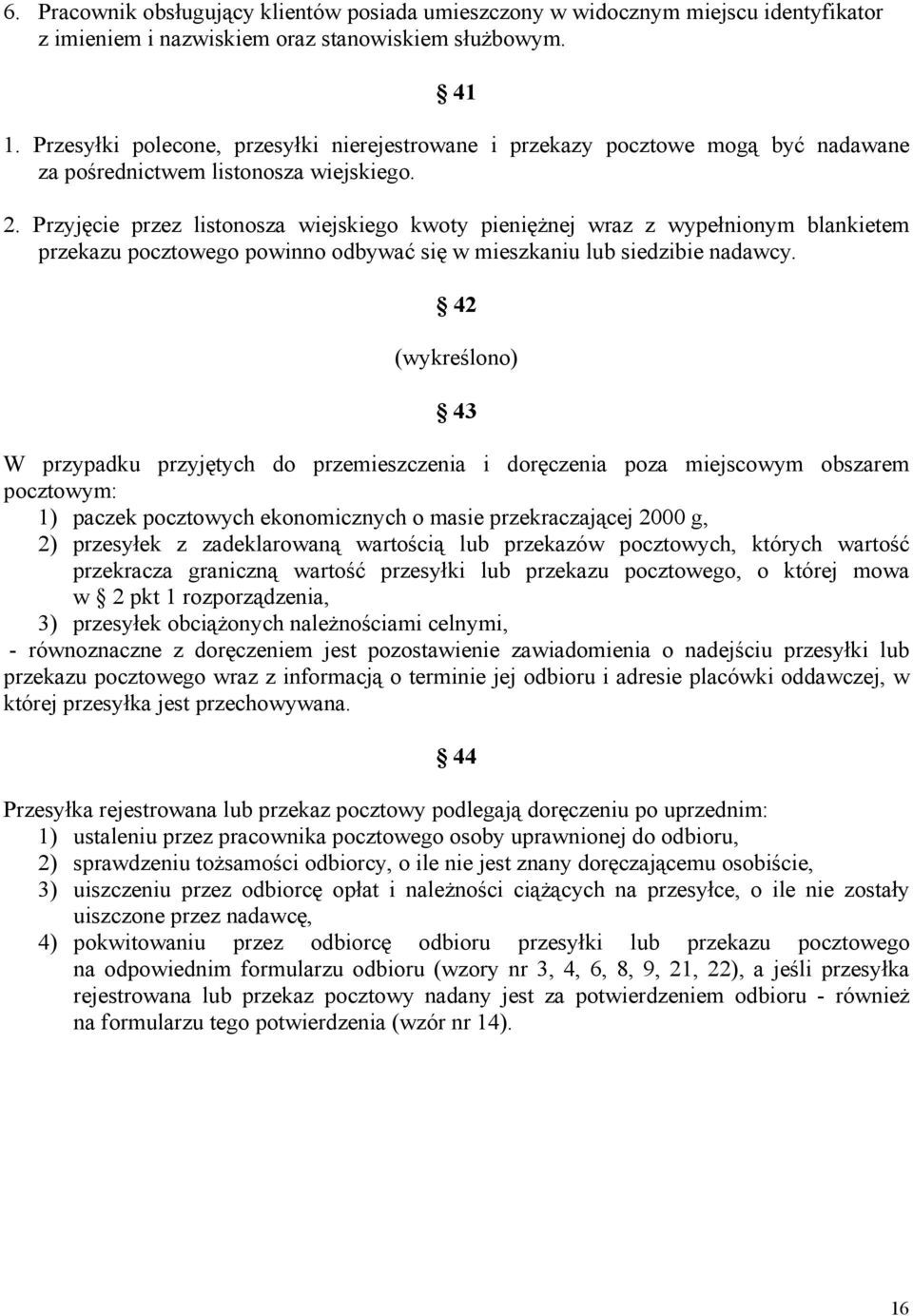 Przyjęcie przez listonosza wiejskiego kwoty pieniężnej wraz z wypełnionym blankietem przekazu pocztowego powinno odbywać się w mieszkaniu lub siedzibie nadawcy.