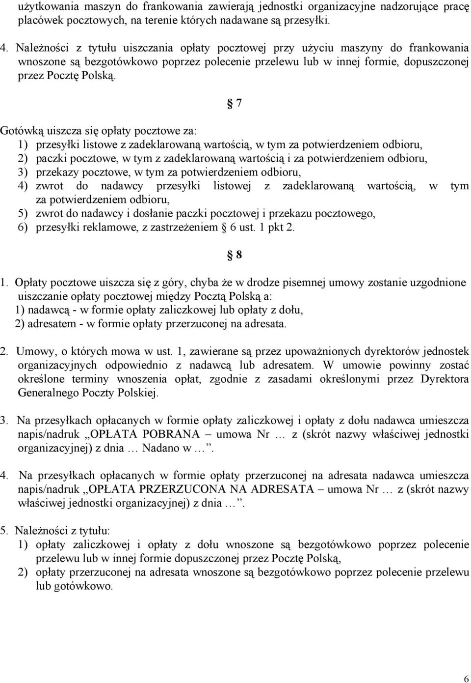 7 Gotówką uiszcza się opłaty pocztowe za: 1) przesyłki listowe z zadeklarowaną wartością, w tym za potwierdzeniem odbioru, 2) paczki pocztowe, w tym z zadeklarowaną wartością i za potwierdzeniem