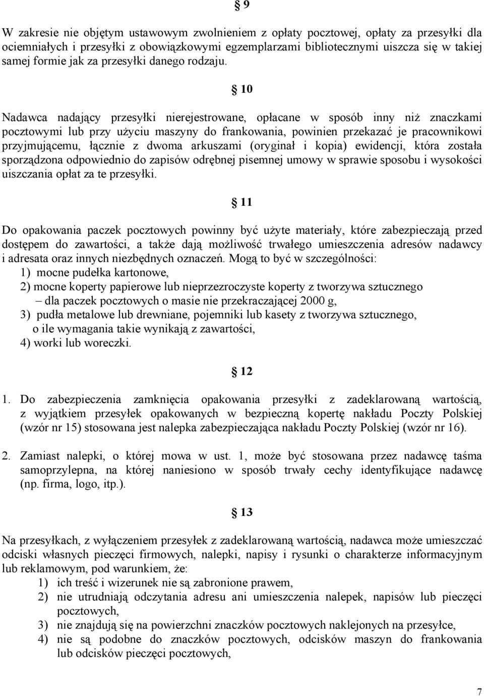 10 Nadawca nadający przesyłki nierejestrowane, opłacane w sposób inny niż znaczkami pocztowymi lub przy użyciu maszyny do frankowania, powinien przekazać je pracownikowi przyjmującemu, łącznie z