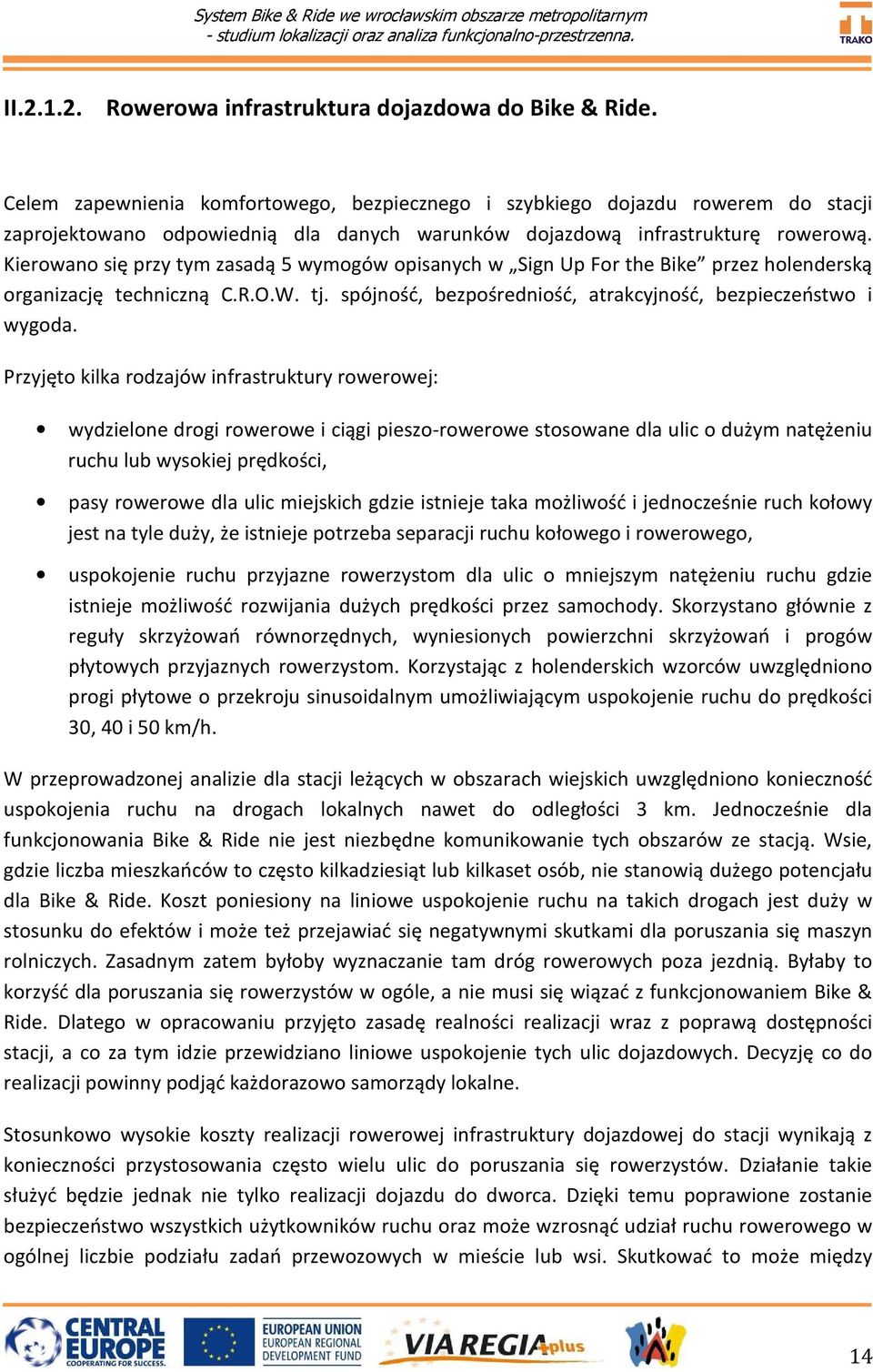 Kierowano się przy tym zasadą 5 wymogów opisanych w Sign Up For the Bike przez holenderską organizację techniczną C.R.O.W. tj. spójność, bezpośredniość, atrakcyjność, bezpieczeństwo i wygoda.