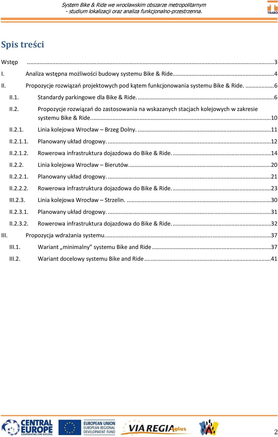 ... 11 II.2.1.1. Planowany układ drogowy.... 12 II.2.1.2. Rowerowa infrastruktura dojazdowa do Bike & Ride.... 14 II.2.2. Linia kolejowa Wrocław Bierutów.... 20 II.2.2.1. Planowany układ drogowy.... 21 II.