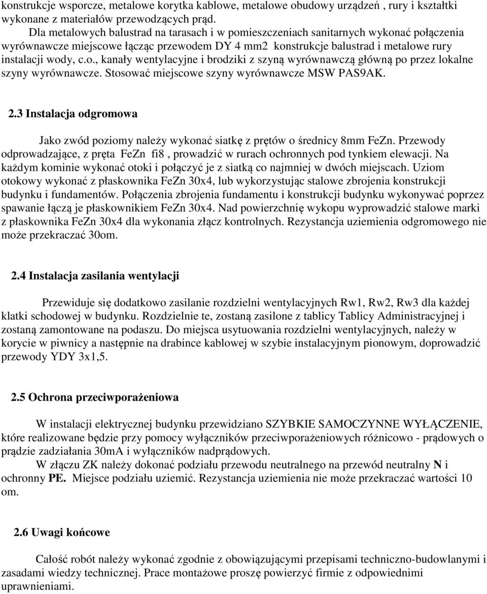 Stosować miejscowe szyny wyrównawcze MSW PAS9AK. 2.3 Instalacja odgromowa Jako zwód poziomy należy wykonać siatkę z prętów o średnicy 8mm FeZn.