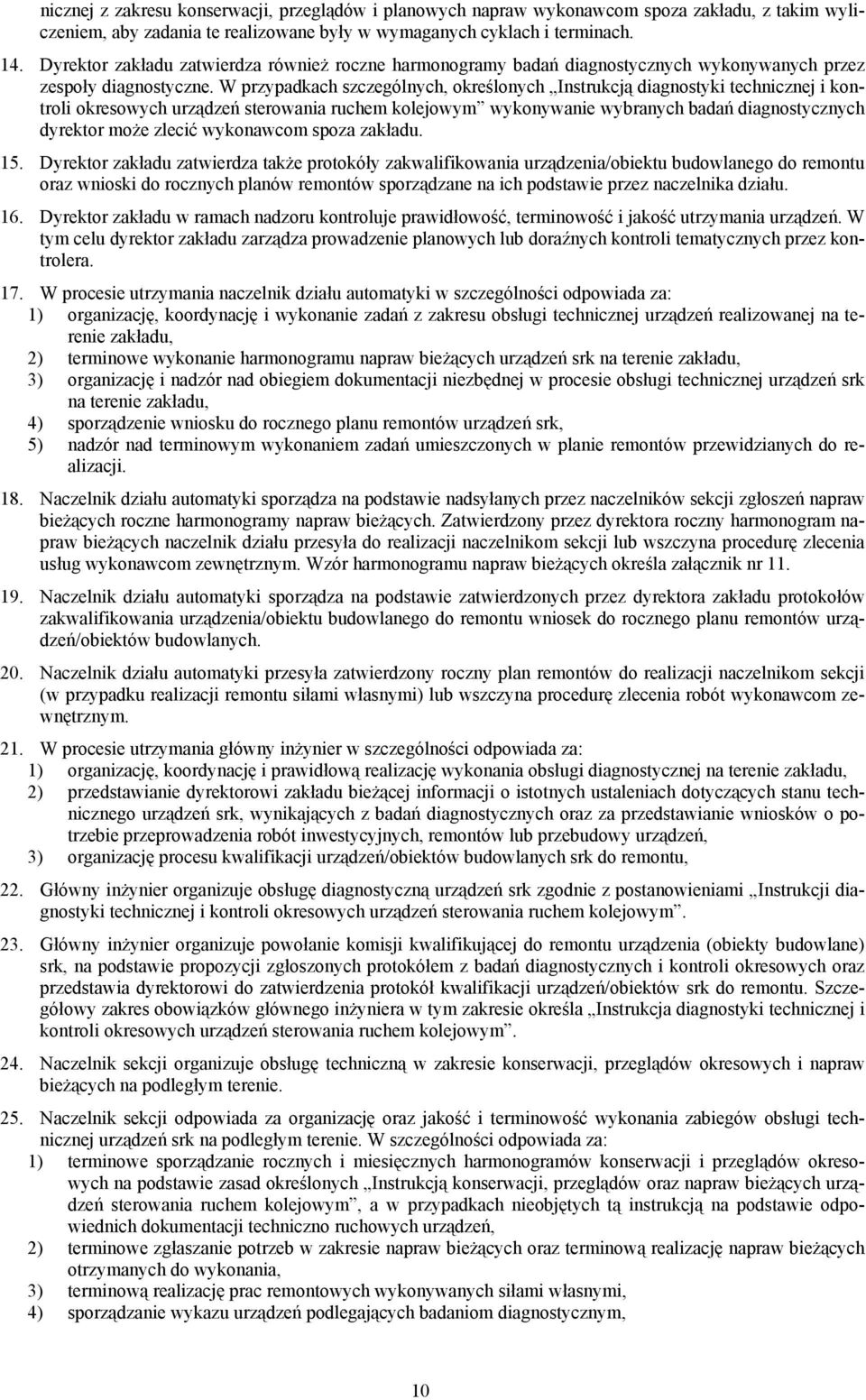 W przypadkach szczególnych, określonych Instrukcją diagnostyki technicznej i kontroli okresowych urządzeń sterowania ruchem kolejowym wykonywanie wybranych badań diagnostycznych dyrektor może zlecić