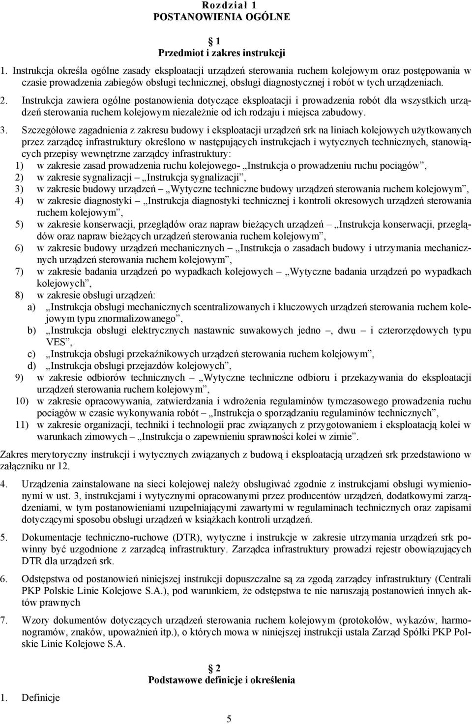 urządzeniach. 2. Instrukcja zawiera ogólne postanowienia dotyczące eksploatacji i prowadzenia robót dla wszystkich urządzeń sterowania ruchem kolejowym niezależnie od ich rodzaju i miejsca zabudowy.