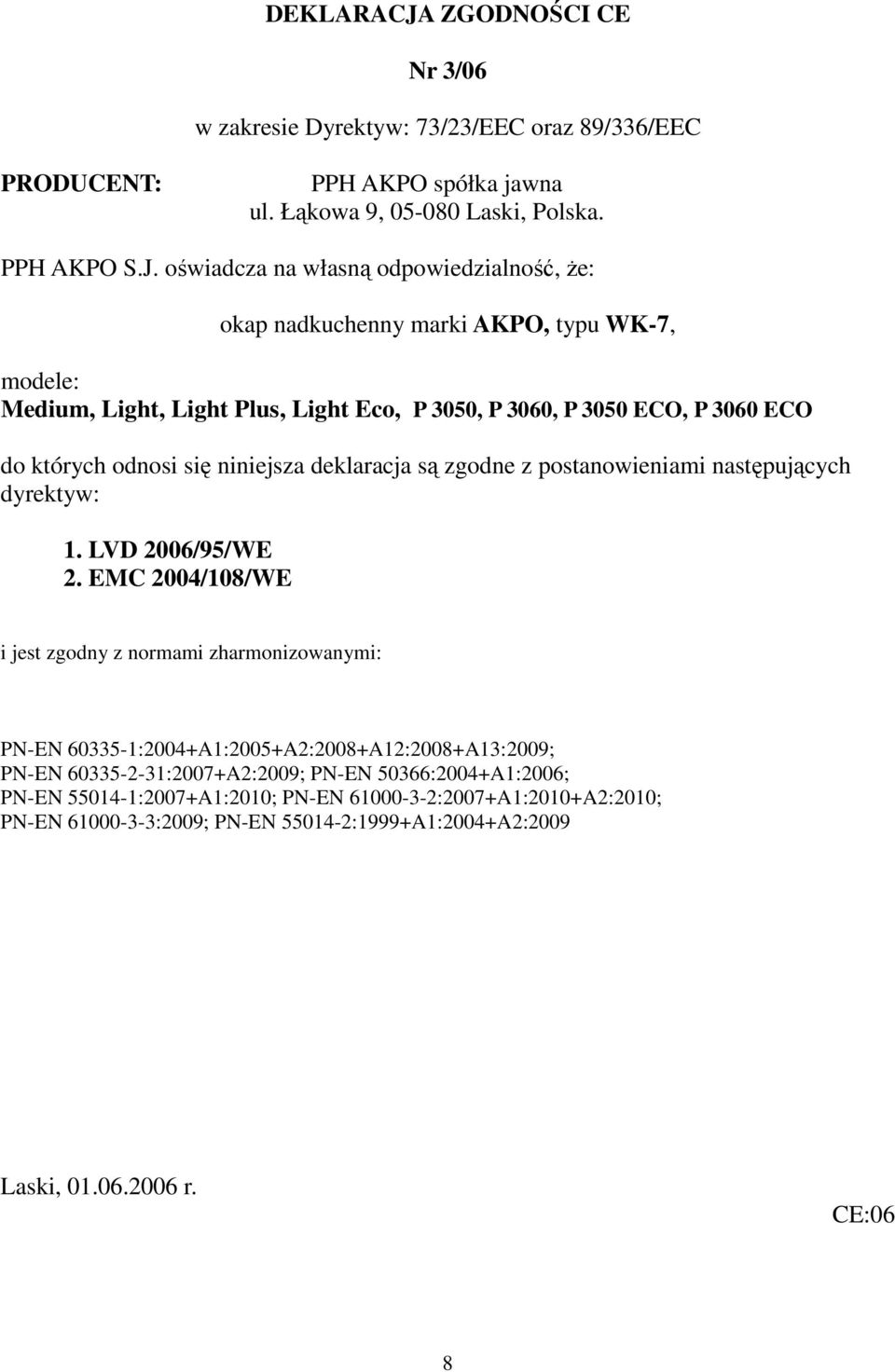 oświadcza na własną odpowiedzialność, że: okap nadkuchenny marki AKPO, typu WK-7, modele: Medium, Light, Light Plus, Light Eco, P 3050, P 3060, P 3050 ECO, P 3060 ECO do których odnosi się