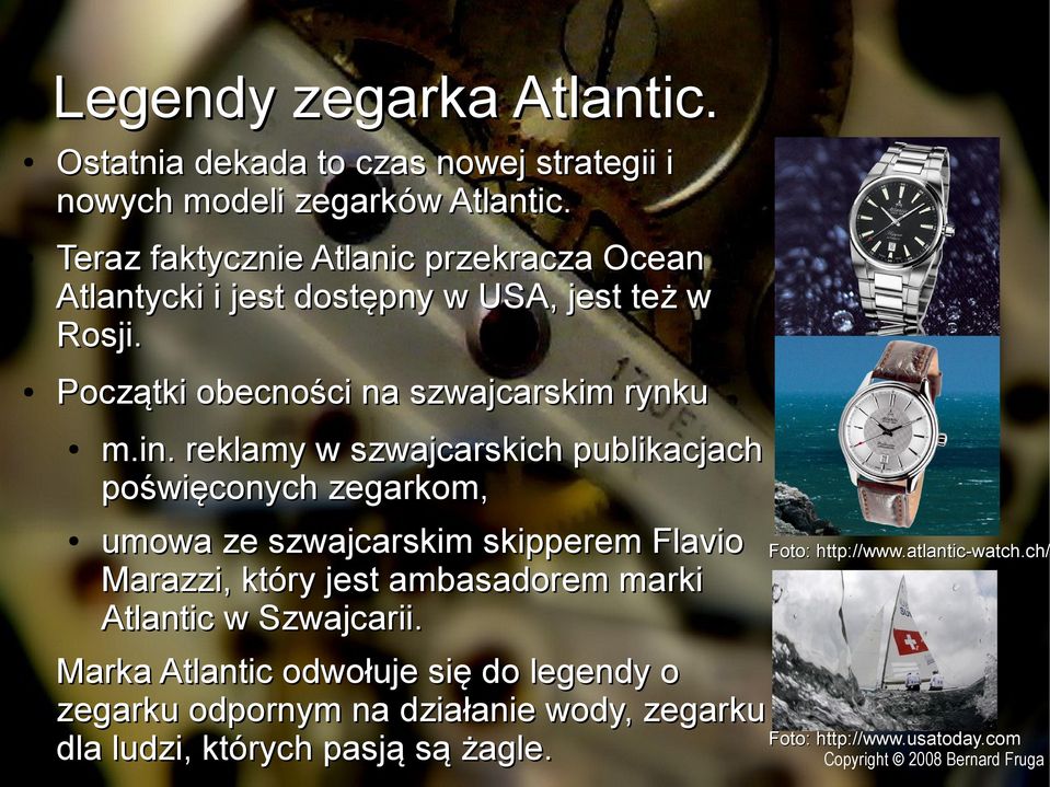 reklamy w szwajcarskich publikacjach poświęconych zegarkom, umowa ze szwajcarskim skipperem Flavio Marazzi, który jest ambasadorem marki Atlantic