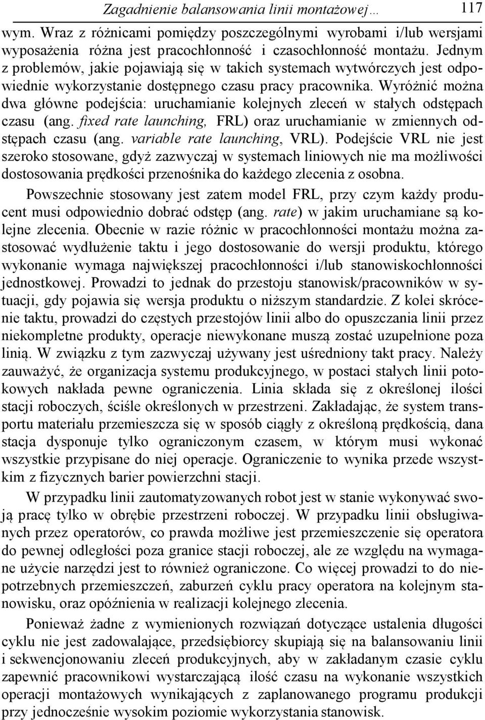 Wyróżnić można dwa główne podejścia: uruchamianie kolejnych zleceń w stałych odstępach czasu (ang. fixed rate launching, FRL) oraz uruchamianie w zmiennych odstępach czasu (ang.