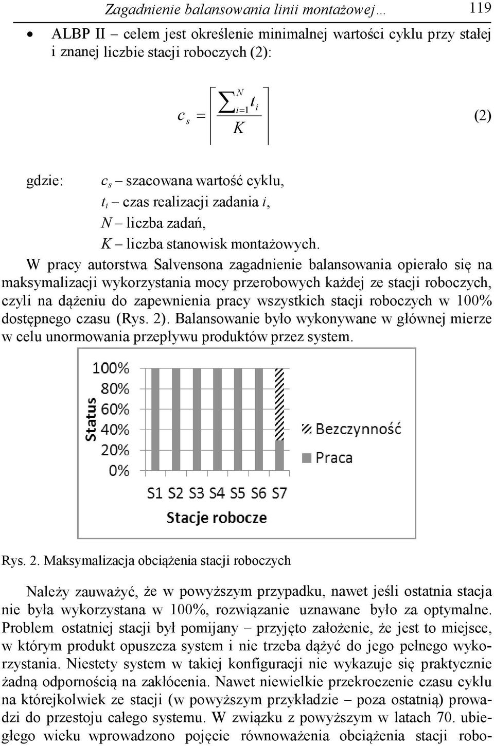 W pracy autorstwa Salvensona zagadnienie balansowania opierało się na maksymalizacji wykorzystania mocy przerobowych każdej ze stacji roboczych, czyli na dążeniu do zapewnienia pracy wszystkich