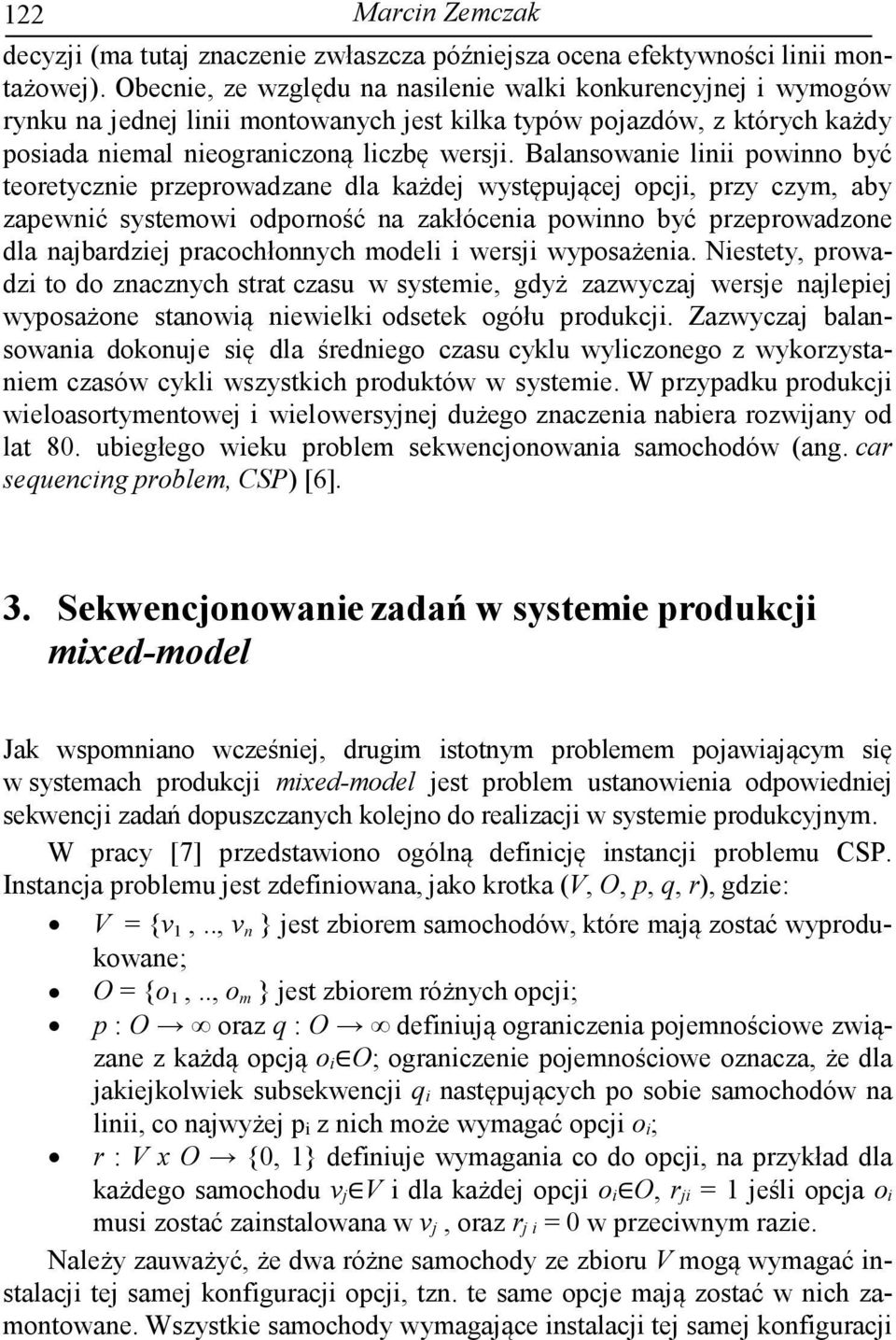 Balansowanie linii powinno być teoretycznie przeprowadzane dla każdej występującej opcji, przy czym, aby zapewnić systemowi odporność na zakłócenia powinno być przeprowadzone dla najbardziej