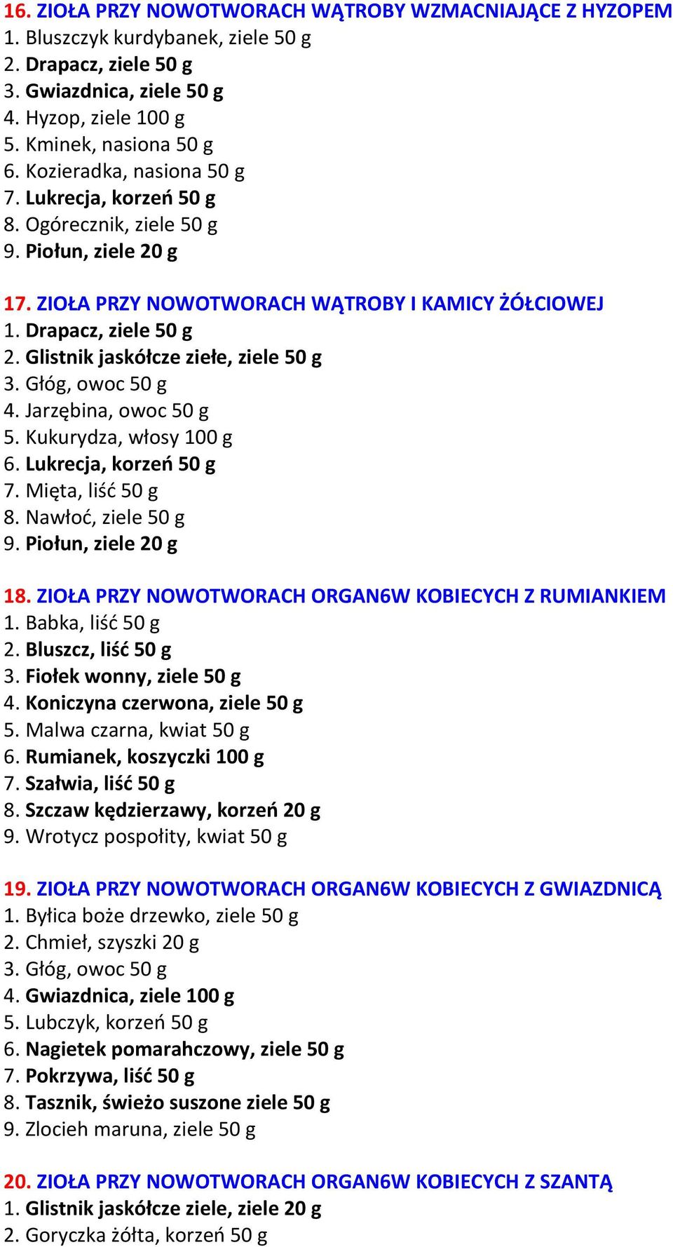 Głóg, owoc 50 g 4. Jarzębina, owoc 50 g 5. Kukurydza, włosy 100 g 6. Lukrecja, korzeń 50 g 7. Mięta, liść 50 g 8. Nawłoć, ziele 50 g 9. Piołun, ziele 20 g 18.