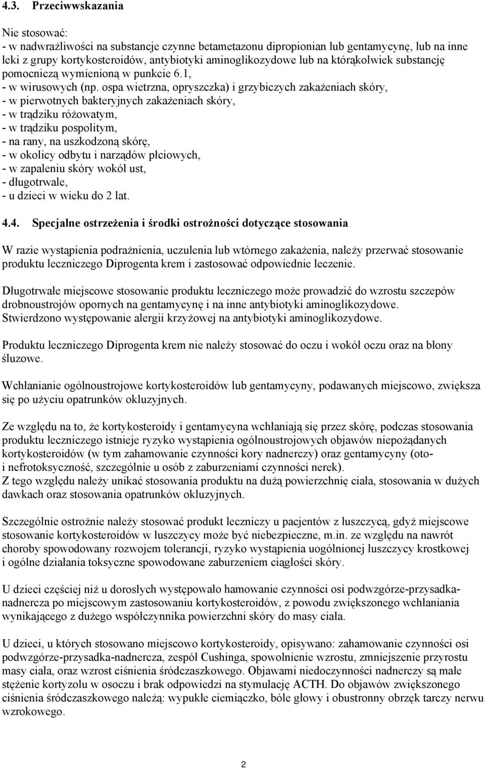 ospa wietrzna, opryszczka) i grzybiczych zakażeniach skóry, - w pierwotnych bakteryjnych zakażeniach skóry, - w trądziku różowatym, - w trądziku pospolitym, - na rany, na uszkodzoną skórę, - w