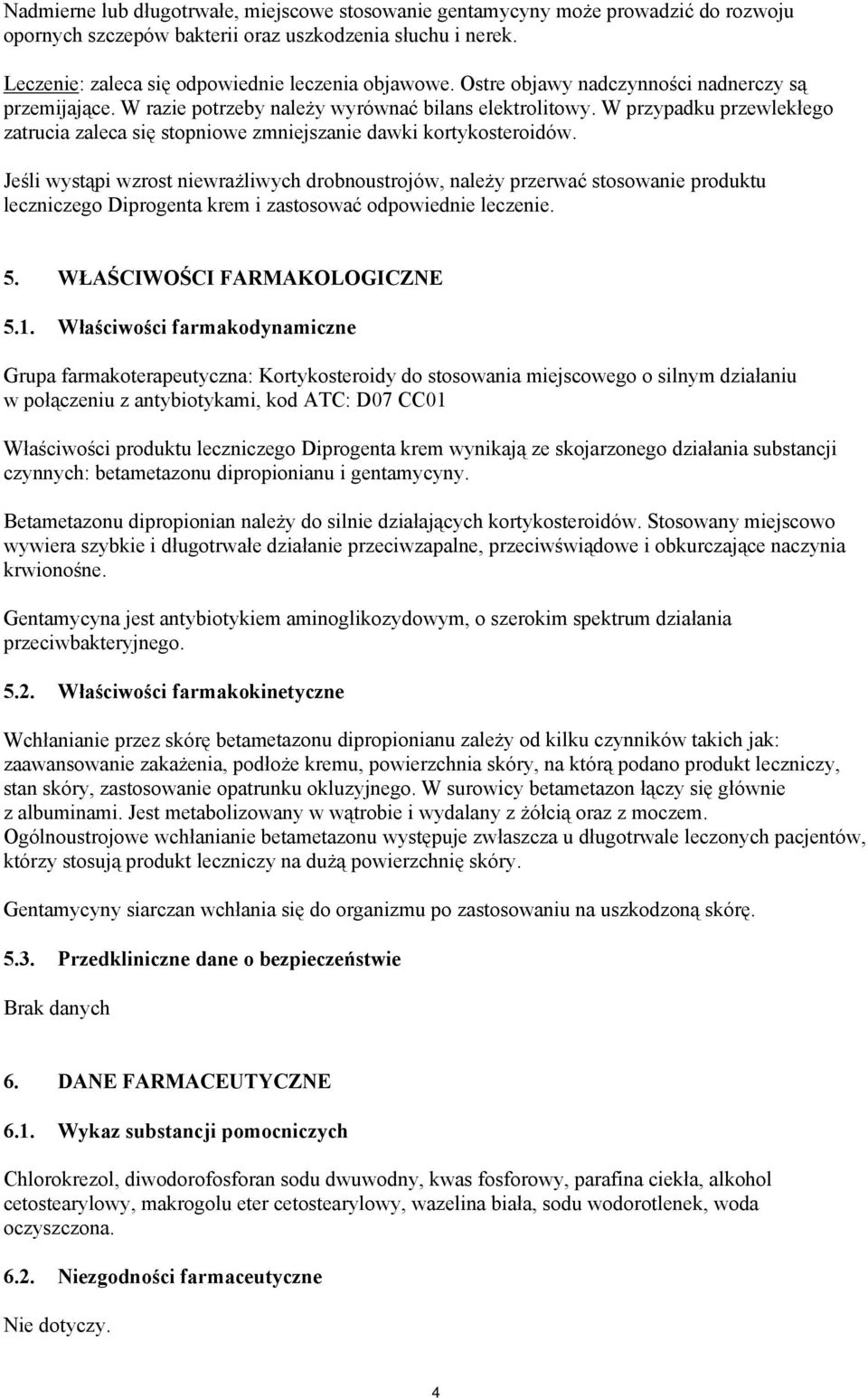 Jeśli wystąpi wzrost niewrażliwych drobnoustrojów, należy przerwać stosowanie produktu leczniczego Diprogenta krem i zastosować odpowiednie leczenie. 5. WŁAŚCIWOŚCI FARMAKOLOGICZNE 5.1.