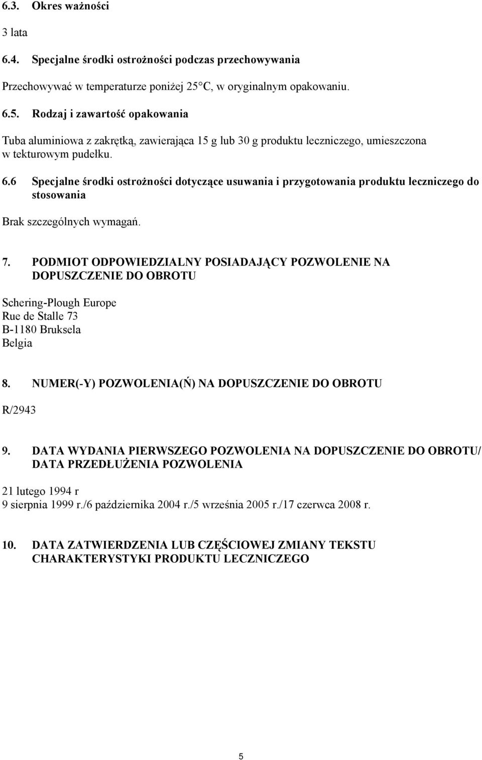 7. PODMIOT ODPOWIEDZIALNY POSIADAJĄCY POZWOLENIE NA DOPUSZCZENIE DO OBROTU Schering-Plough Europe Rue de Stalle 73 B-1180 Bruksela Belgia 8. NUMER(-Y) POZWOLENIA(Ń) NA DOPUSZCZENIE DO OBROTU R/2943 9.