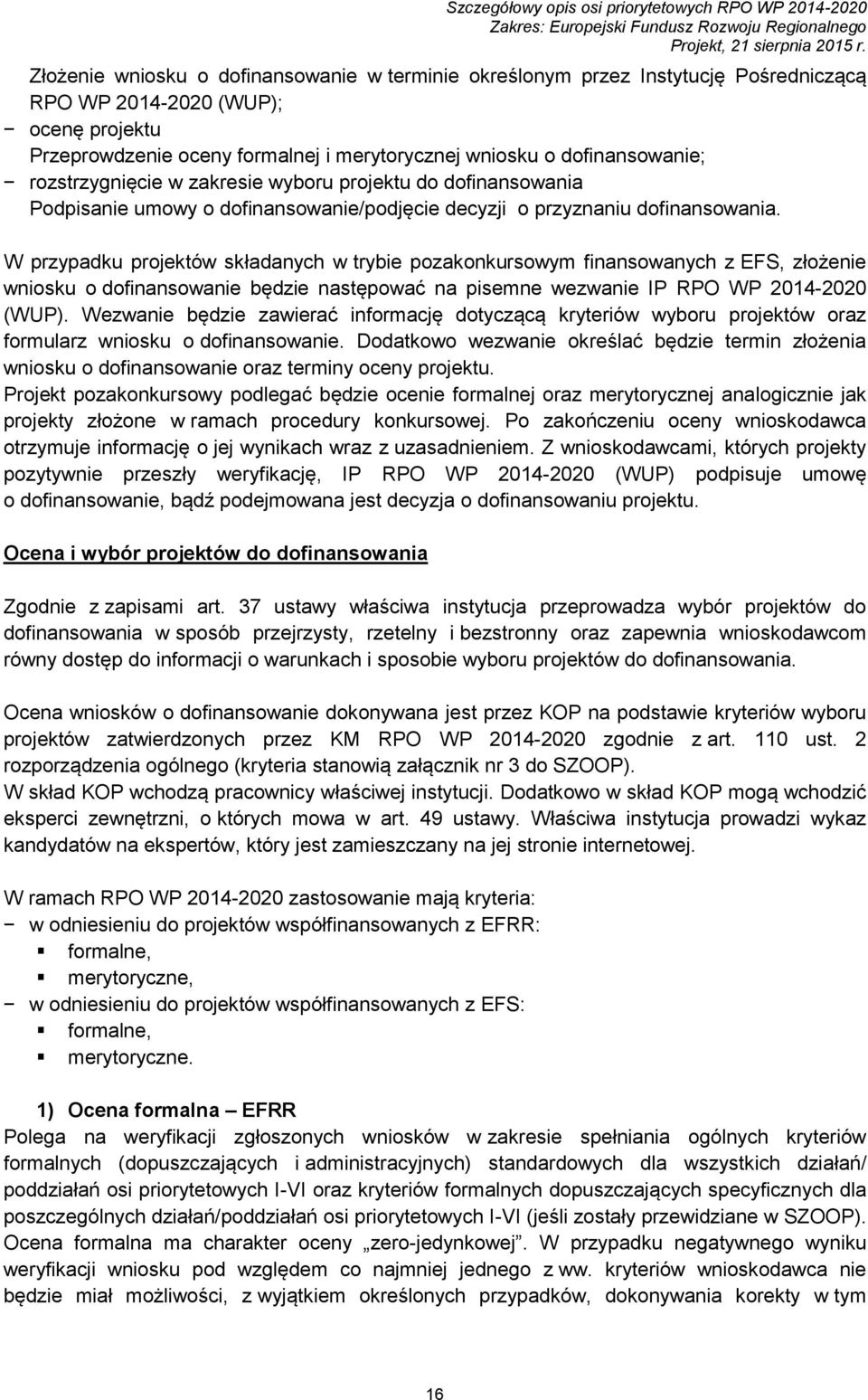 W przypadku projektów składanych w trybie pozakonkursowym finansowanych z EFS, złożenie wniosku o dofinansowanie będzie następować na pisemne wezwanie IP RPO WP 2014-2020 (WUP).