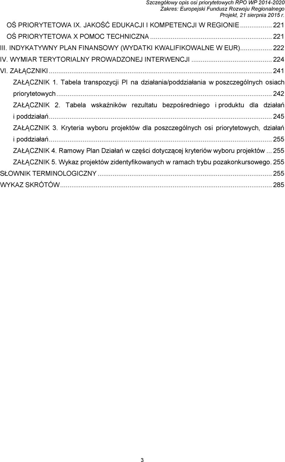 Tabela wskaźników rezultatu bezpośredniego i produktu dla działań i poddziałań... 245 ZAŁĄCZNIK 3. Kryteria wyboru projektów dla poszczególnych osi priorytetowych, działań i poddziałań.