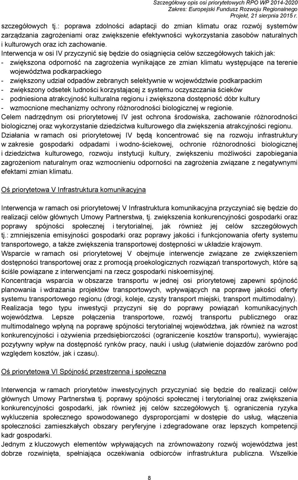 Interwencja w osi IV przyczynić się będzie do osiągnięcia celów szczegółowych takich jak: - zwiększona odporność na zagrożenia wynikające ze zmian klimatu występujące na terenie województwa