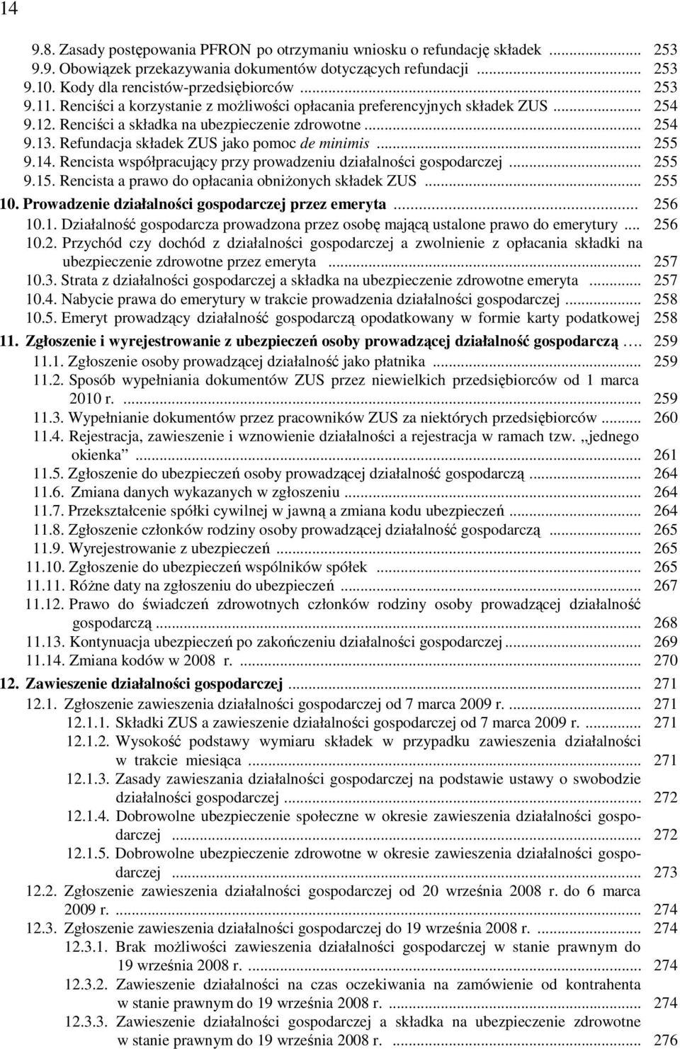 Refundacja składek ZUS jako pomoc de minimis... 255 9.14. Rencista współpracujący przy prowadzeniu działalności gospodarczej... 255 9.15. Rencista a prawo do opłacania obniŝonych składek ZUS... 255 10.