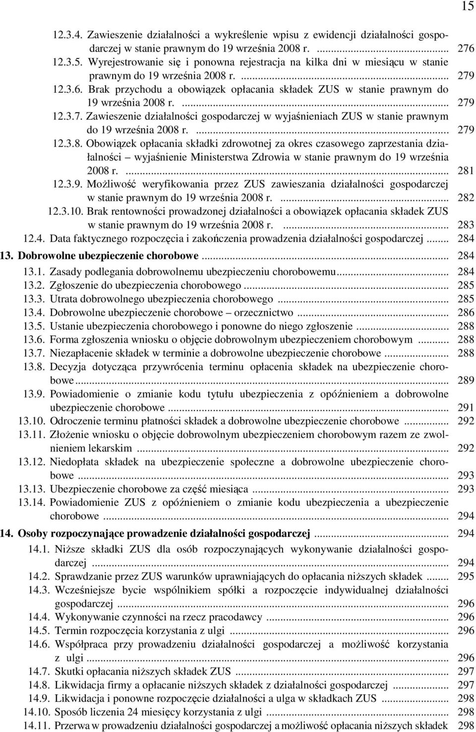 Brak przychodu a obowiązek opłacania składek ZUS w stanie prawnym do 19 września 2008 r.... 279 12.3.7. Zawieszenie działalności gospodarczej w wyjaśnieniach ZUS w stanie prawnym do 19 września 2008 r.