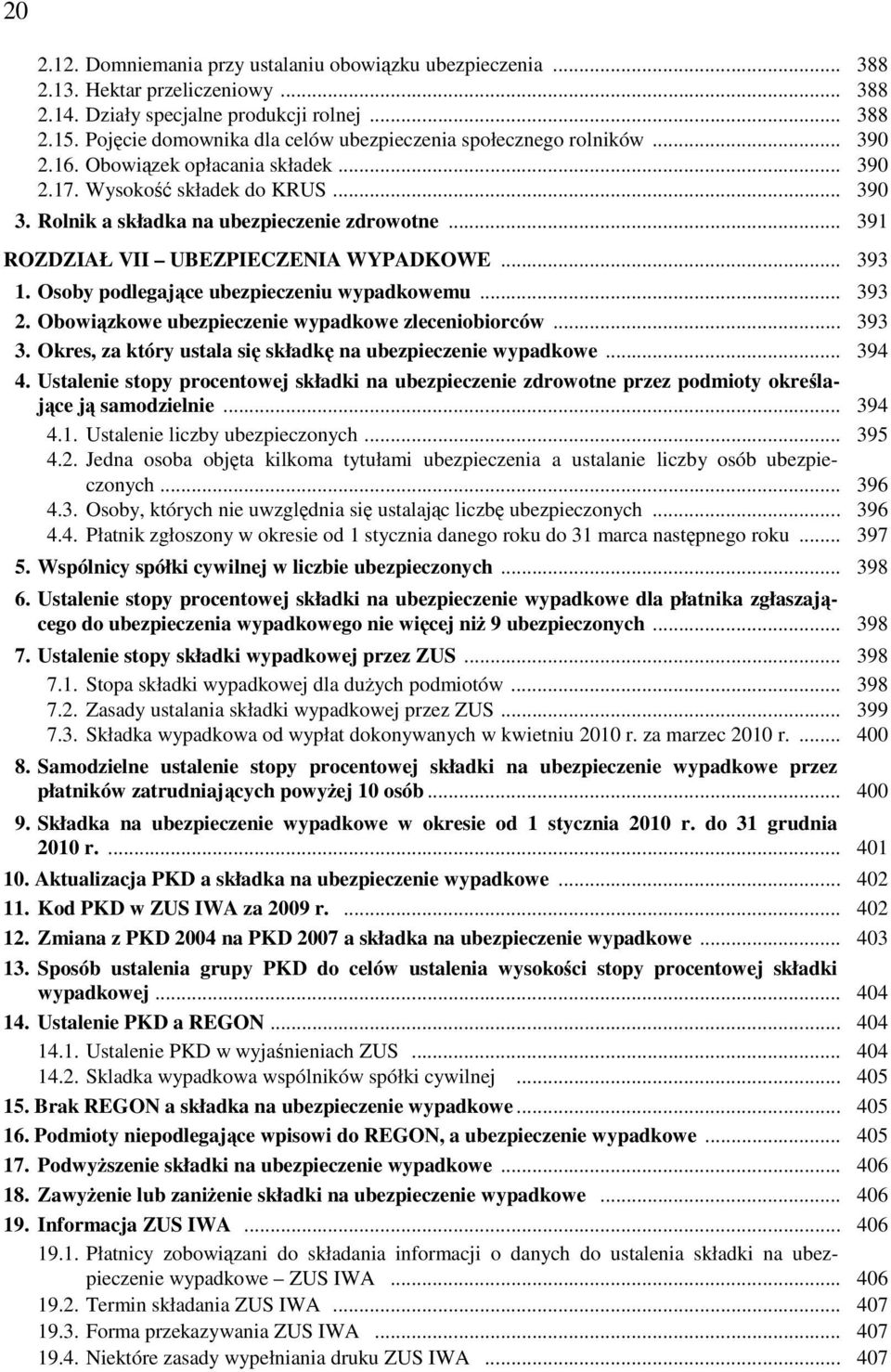 .. 391 ROZDZIAŁ VII UBEZPIECZENIA WYPADKOWE... 393 1. Osoby podlegające ubezpieczeniu wypadkowemu... 393 2. Obowiązkowe ubezpieczenie wypadkowe zleceniobiorców... 393 3.