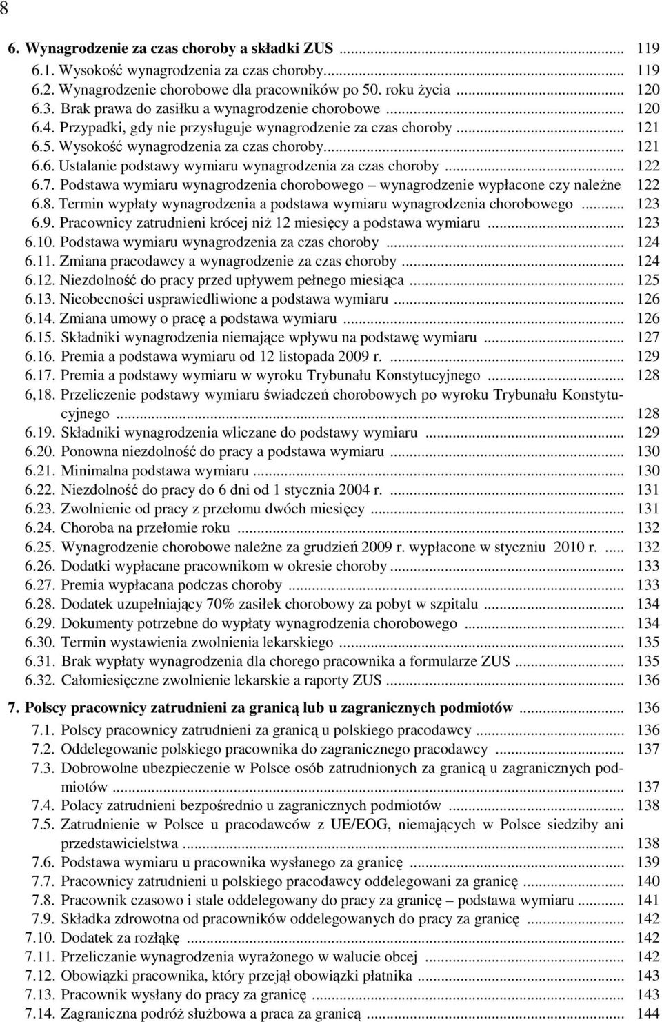 .. 122 6.7. Podstawa wymiaru wynagrodzenia chorobowego wynagrodzenie wypłacone czy naleŝne 122 6.8. Termin wypłaty wynagrodzenia a podstawa wymiaru wynagrodzenia chorobowego... 123 6.9.