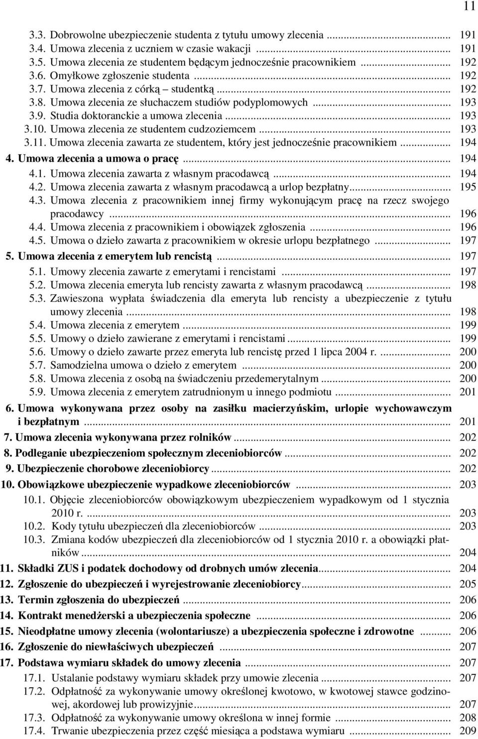 Umowa zlecenia ze studentem cudzoziemcem... 193 3.11. Umowa zlecenia zawarta ze studentem, który jest jednocześnie pracownikiem... 194 4. Umowa zlecenia a umowa o pracę... 194 4.1. Umowa zlecenia zawarta z własnym pracodawcą.