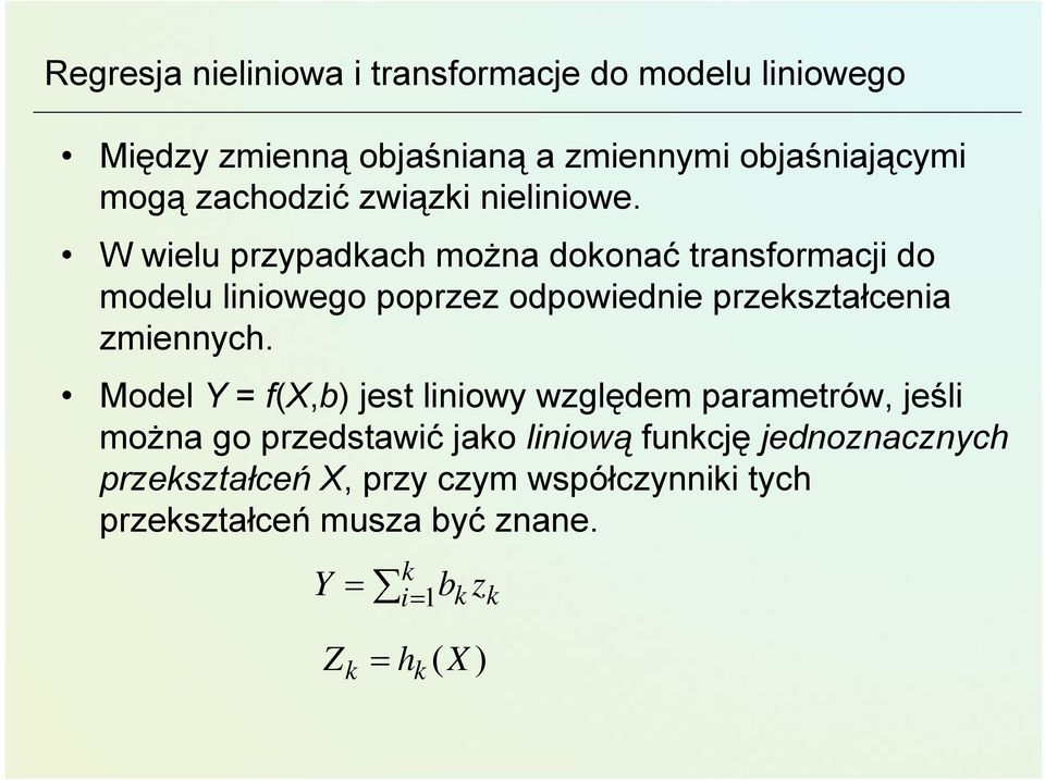 W wielu przypadkach można dokonać transformacji do modelu liniowego poprzez odpowiednie przekształcenia zmiennych.