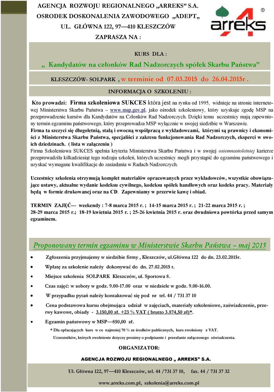 INFORMACJA O SZKOLENIU : Kto prowadzi: Firma szkoleniowa SUKCES która jest na rynku od 1995, widnieje na stronie internetowej Ministerstwa Skarbu Państwa www.msp.gov.