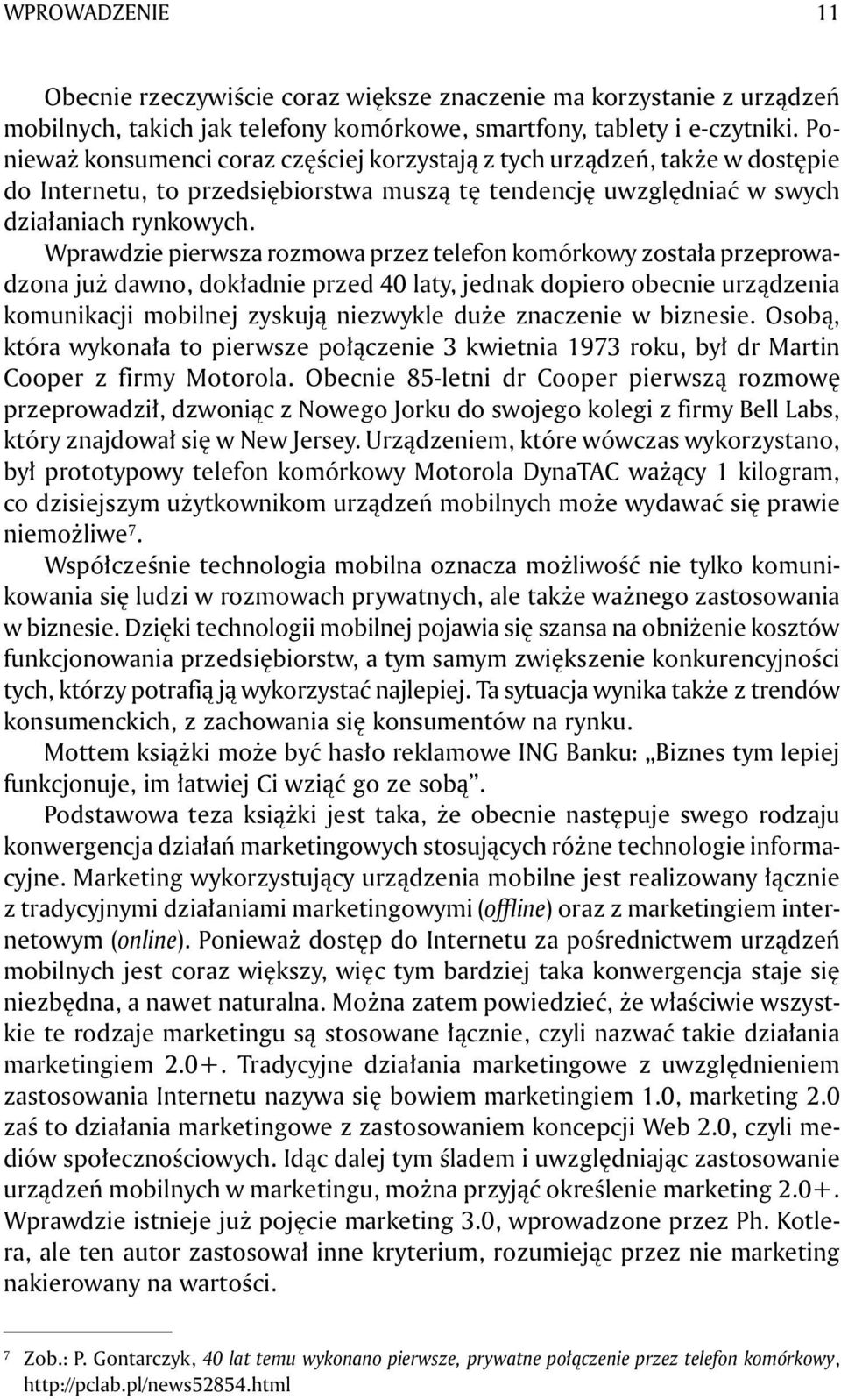 Wprawdzie pierwsza rozmowa przez telefon komórkowy została przeprowadzona już dawno, dokładnie przed 40 laty, jednak dopiero obecnie urządzenia komunikacji mobilnej zyskują niezwykle duże znaczenie w