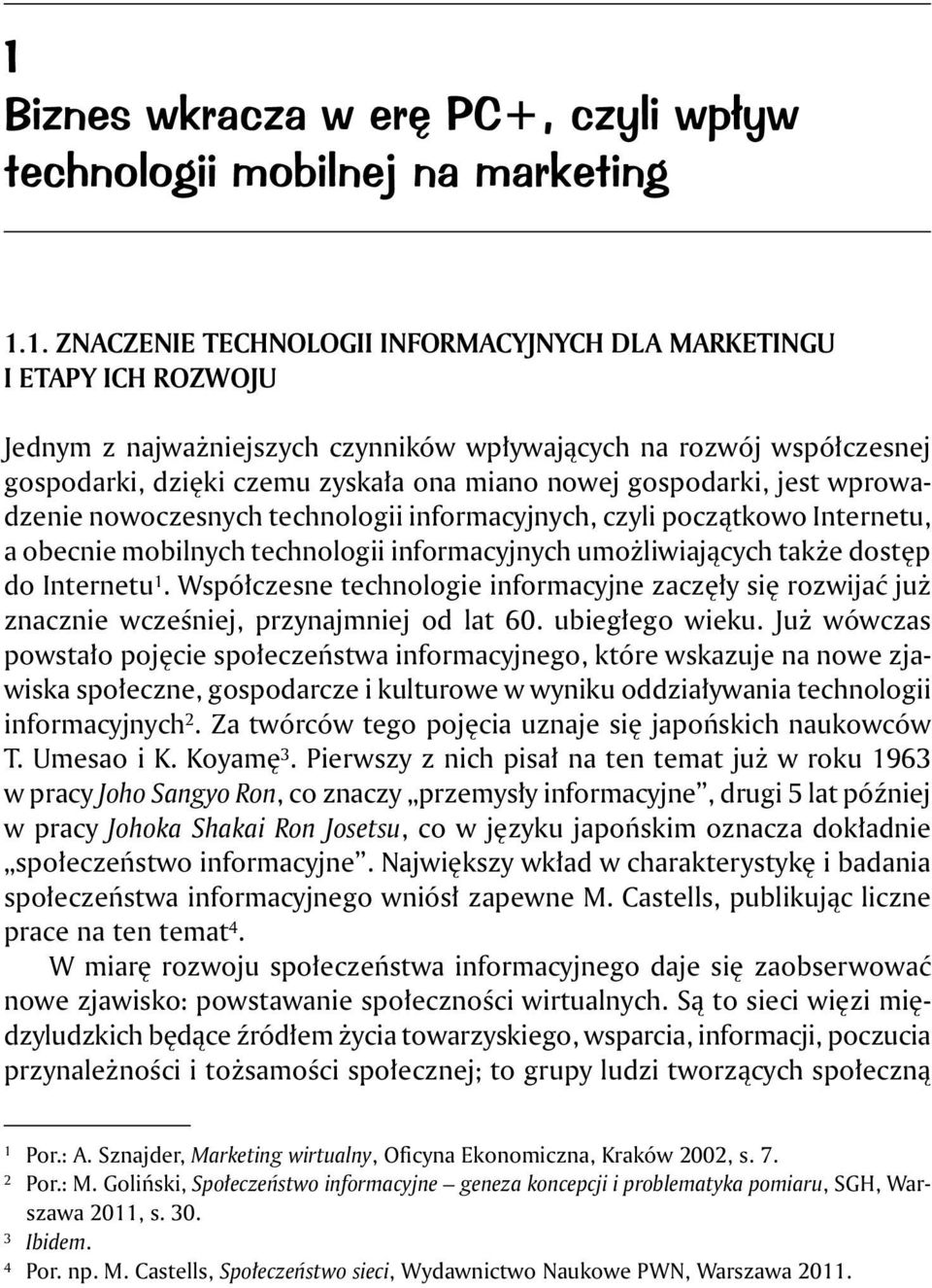 technologii informacyjnych umożliwiających także dostęp do Internetu 1. Współczesne technologie informacyjne zaczęły się rozwijać już znacznie wcześniej, przynajmniej od lat 60. ubiegłego wieku.