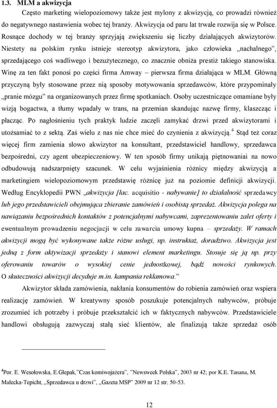 Niestety na polskim rynku istnieje stereotyp akwizytora, jako człowieka nachalnego, sprzedającego coś wadliwego i bezużytecznego, co znacznie obniża prestiż takiego stanowiska.