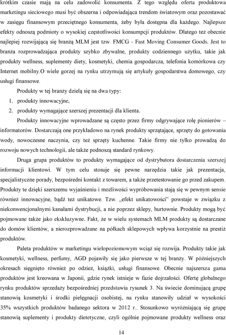 Najlepsze efekty odnoszą podmioty o wysokiej częstotliwości konsumpcji produktów. Dlatego też obecnie najlepiej rozwijającą się branżą MLM jest tzw. FMCG - Fast Moving Consumer Goods.