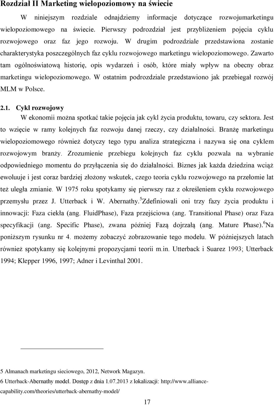 W drugim podrozdziale przedstawiona zostanie charakterystyka poszczególnych faz cyklu rozwojowego marketingu wielopoziomowego.