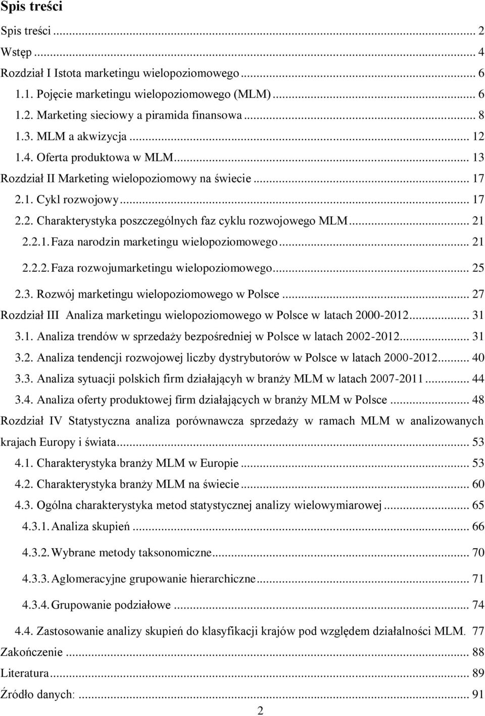 .. 21 2.2.1. Faza narodzin marketingu wielopoziomowego... 21 2.2.2. Faza rozwojumarketingu wielopoziomowego... 25 2.3. Rozwój marketingu wielopoziomowego w Polsce.