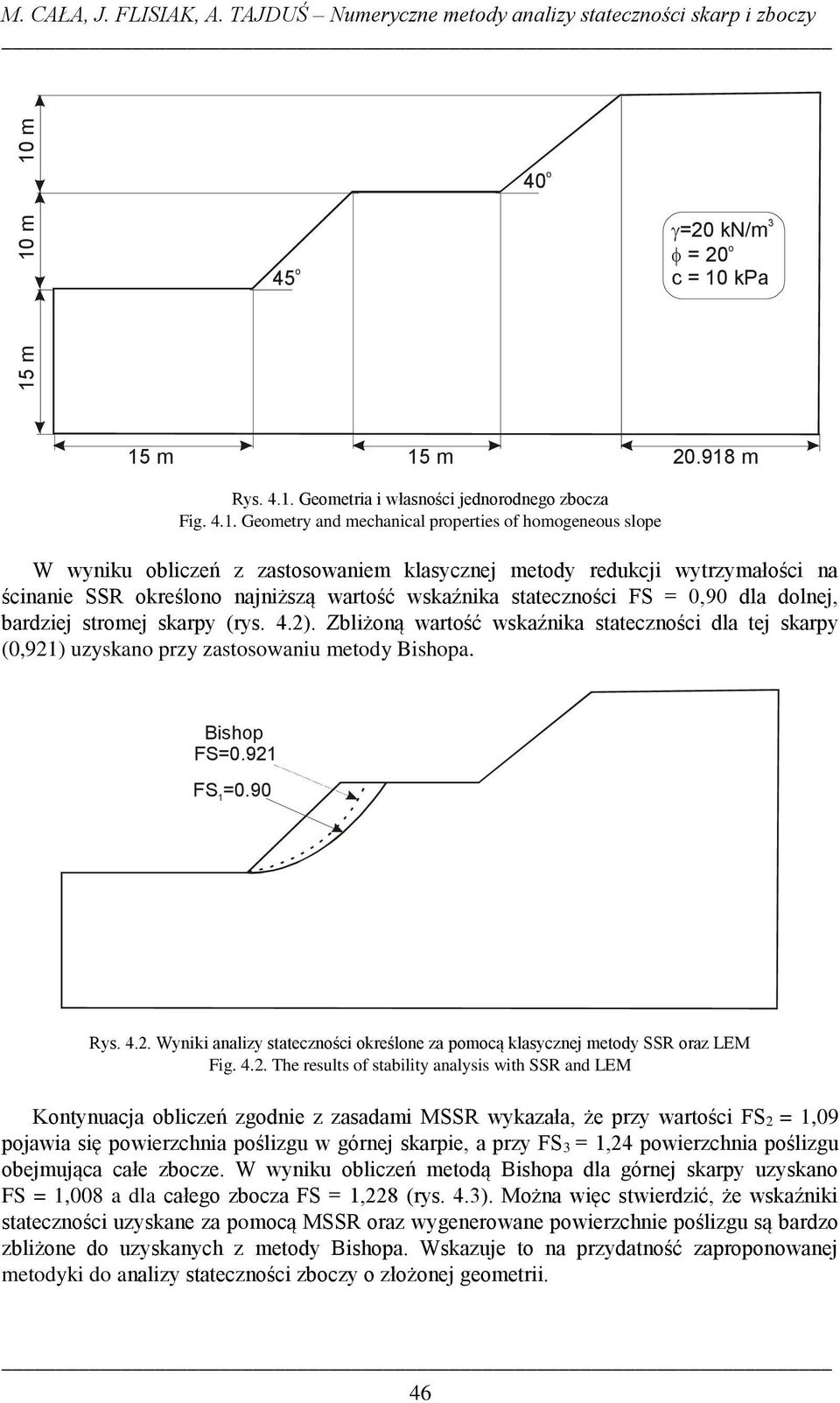 918 m W wyniku obliczeń z zastosowaniem klasycznej metody redukcji wytrzymałości na ścinanie SSR określono najniższą wartość wskaźnika stateczności FS = 0,90 dla dolnej, bardziej stromej skarpy (rys.