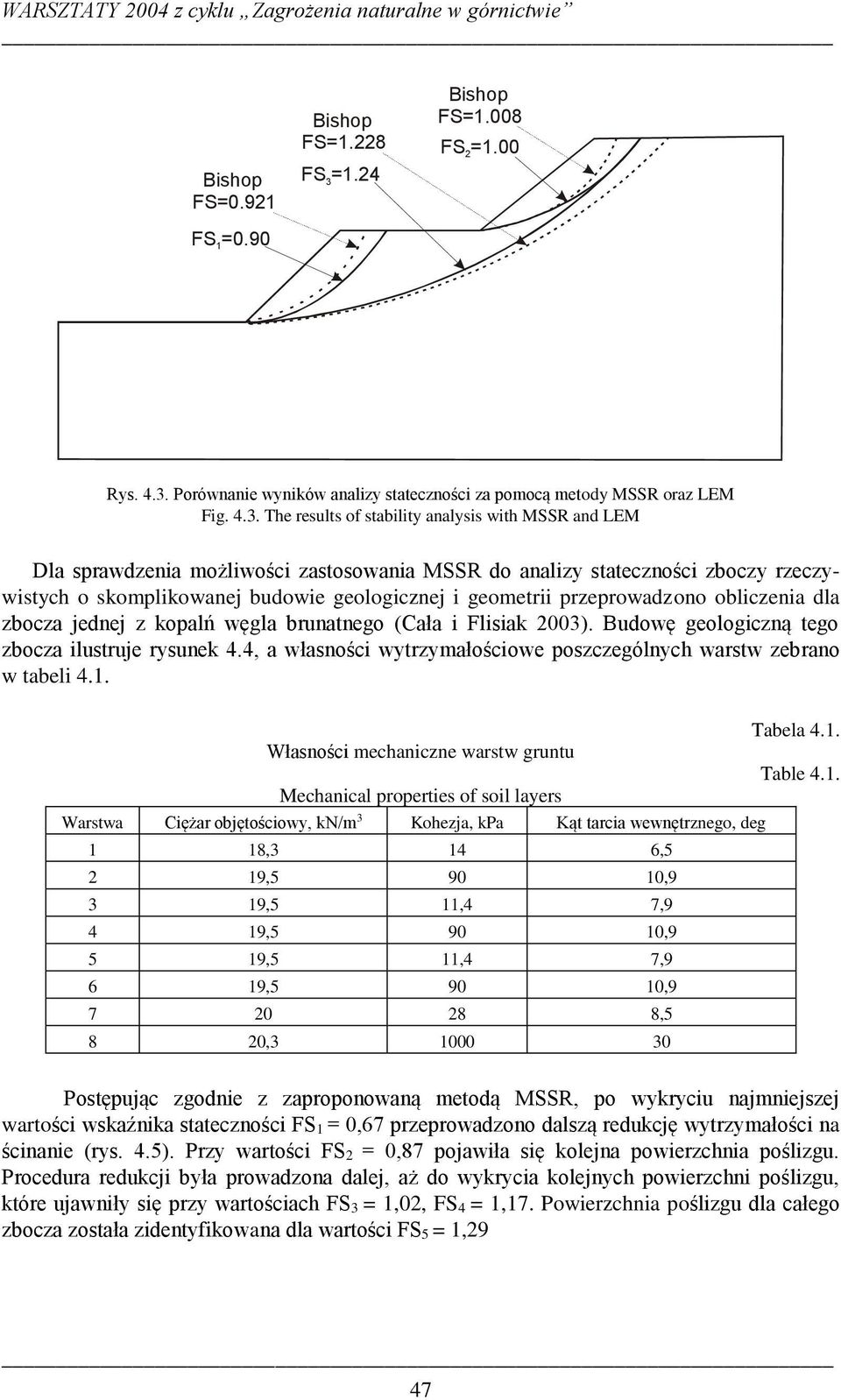 przeprowadzono obliczenia dla zbocza jednej z kopalń węgla brunatnego (Cała i Flisiak 2003). Budowę geologiczną tego zbocza ilustruje rysunek 4.