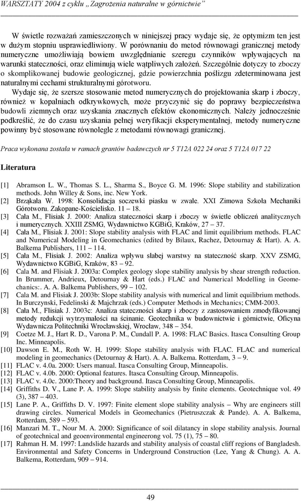 Szczególnie dotyczy to zboczy o skomplikowanej budowie geologicznej, gdzie powierzchnia poślizgu zdeterminowana jest naturalnymi cechami strukturalnymi górotworu.