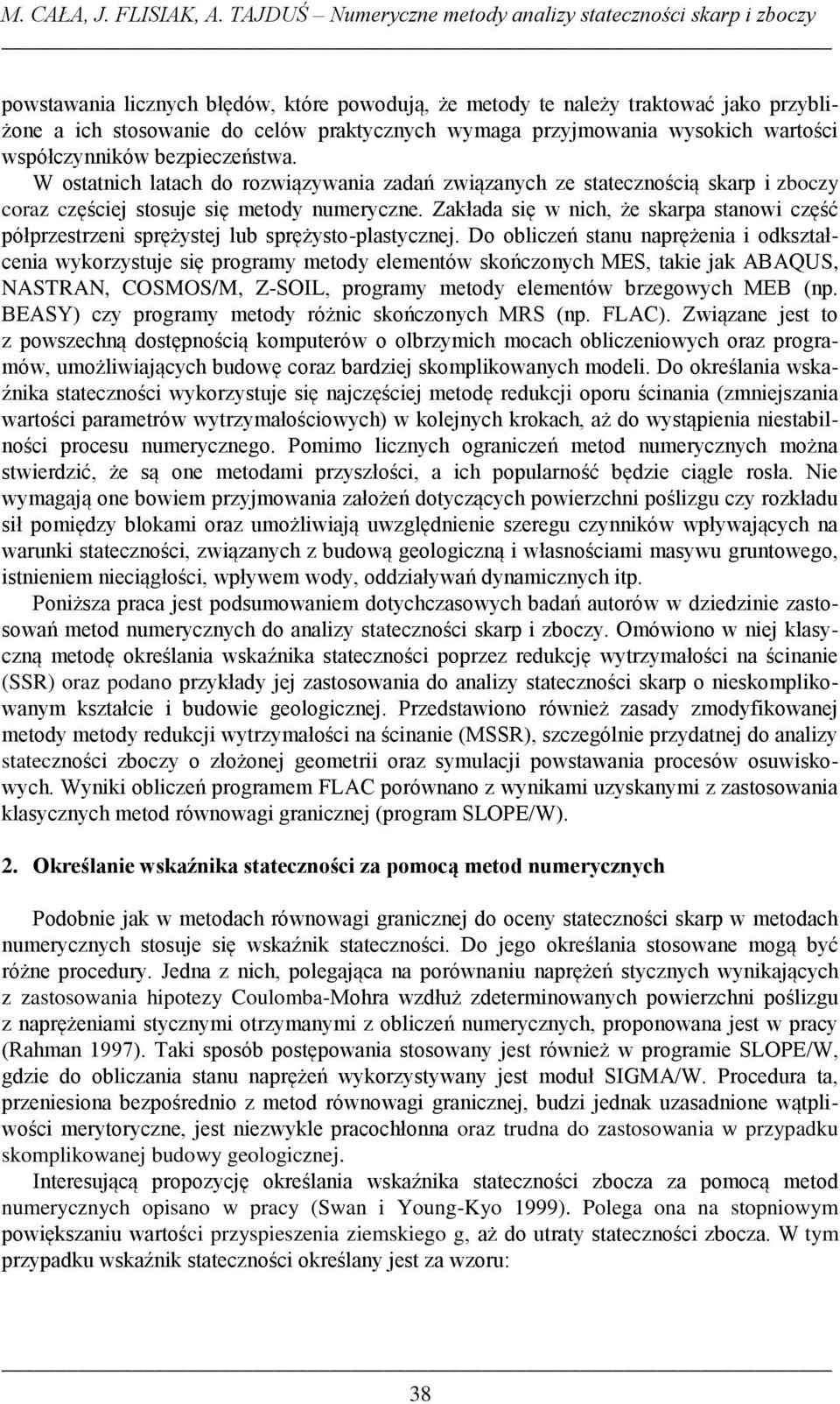 przyjmowania wysokich wartości współczynników bezpieczeństwa. W ostatnich latach do rozwiązywania zadań związanych ze statecznością skarp i zboczy coraz częściej stosuje się metody numeryczne.