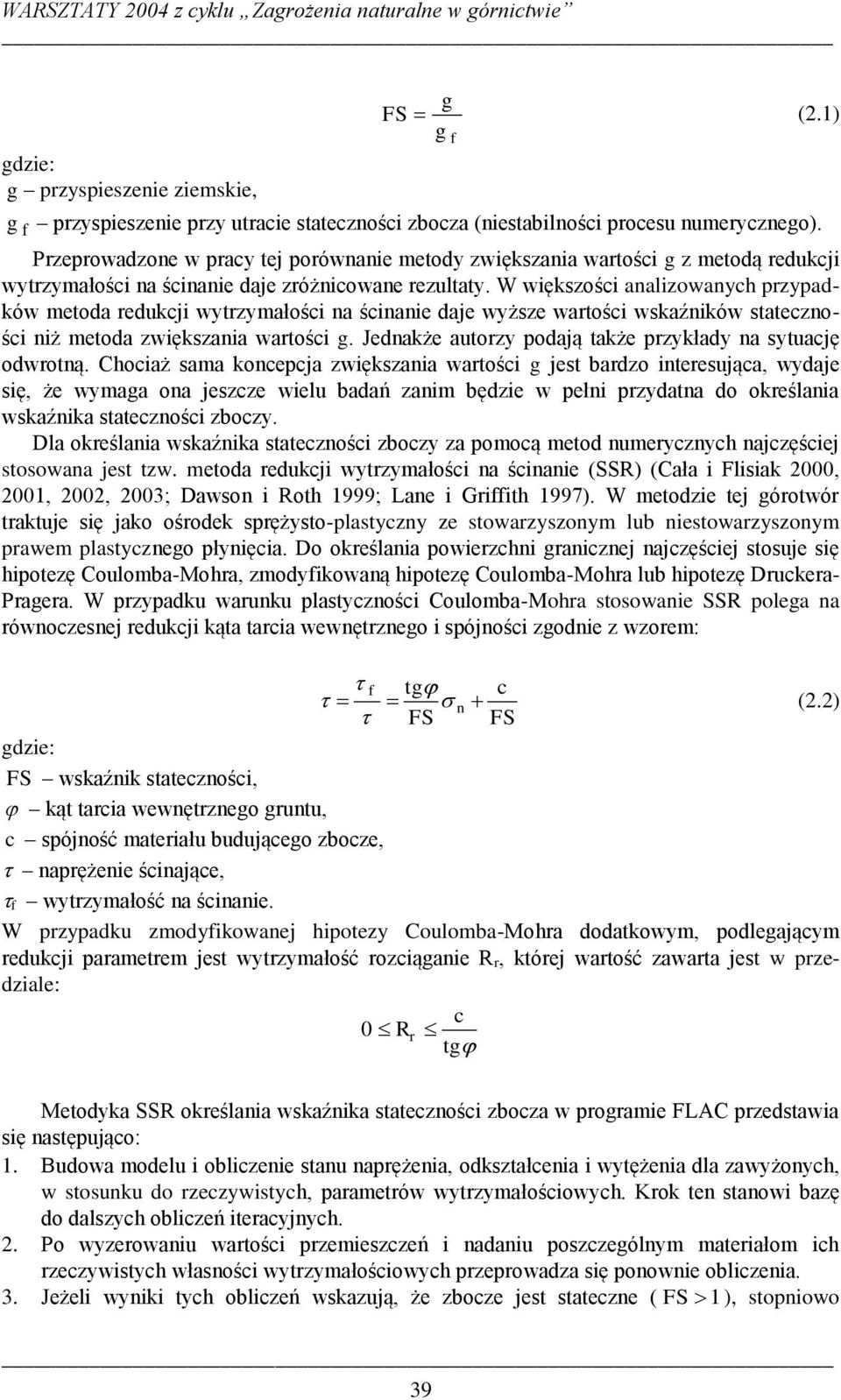 W większości analizowanych przypadków metoda redukcji wytrzymałości na ścinanie daje wyższe wartości wskaźników stateczności niż metoda zwiększania wartości g.