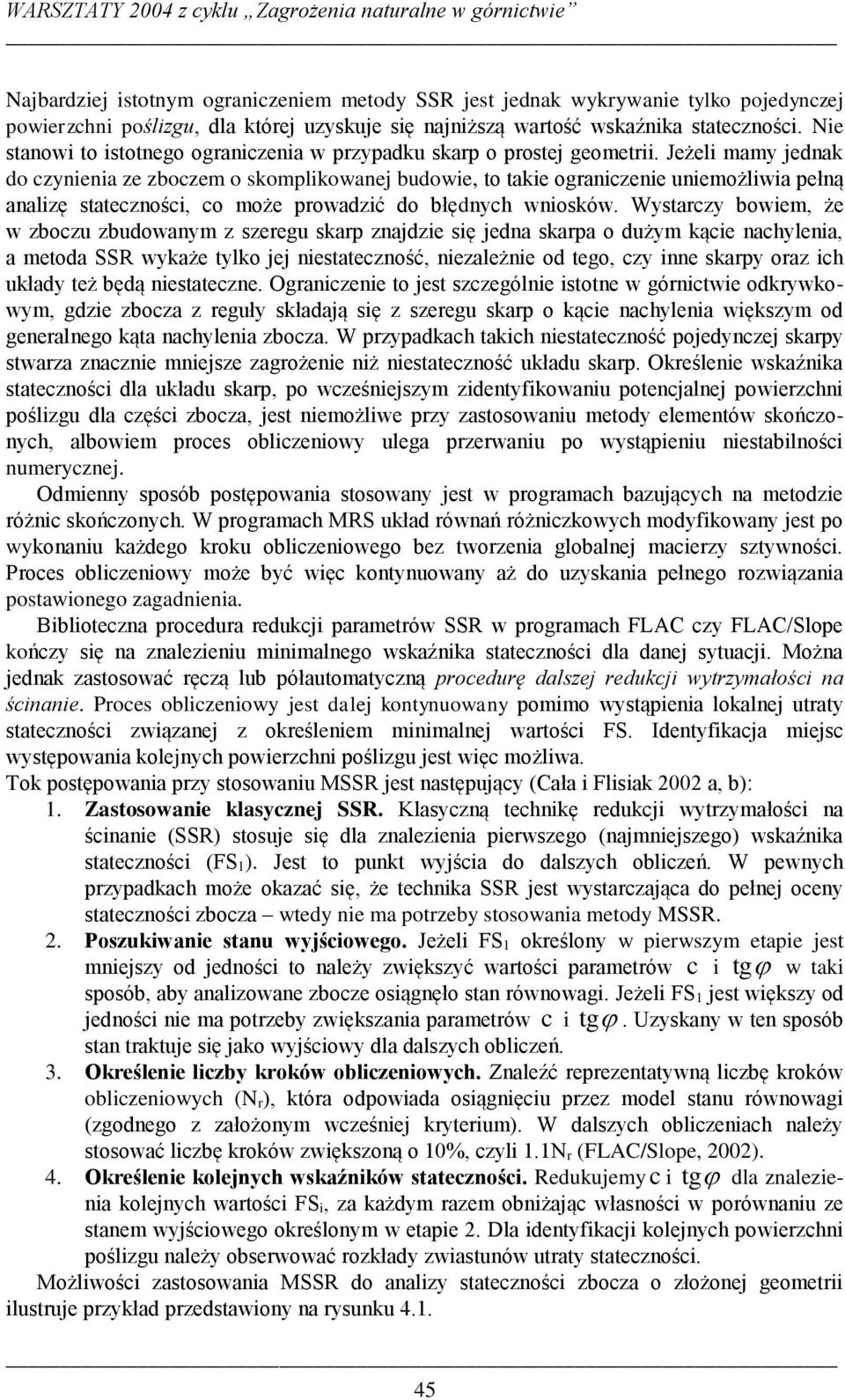 Jeżeli mamy jednak do czynienia ze zboczem o skomplikowanej budowie, to takie ograniczenie uniemożliwia pełną analizę stateczności, co może prowadzić do błędnych wniosków.