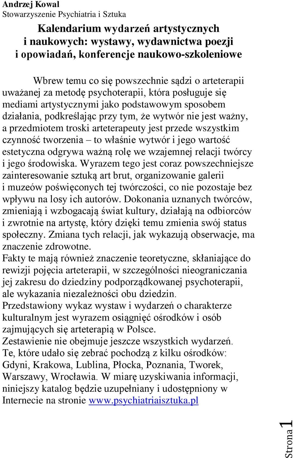 przedmiotem troski arteterapeuty jest przede wszystkim czynność tworzenia to właśnie wytwór i jego wartość estetyczna odgrywa ważną rolę we wzajemnej relacji twórcy i jego środowiska.