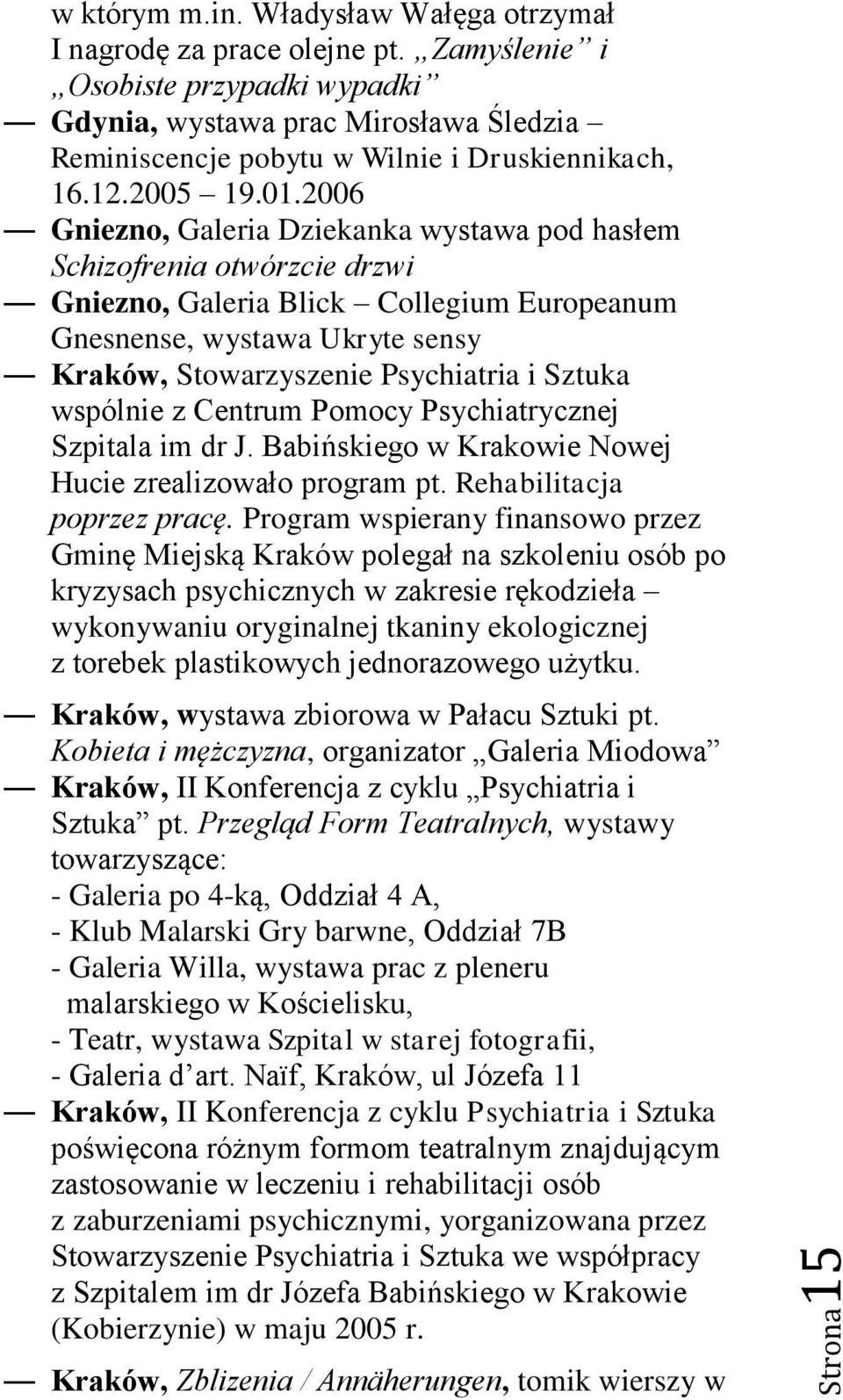 2006 Gniezno, Galeria Dziekanka wystawa pod hasłem Schizofrenia otwórzcie drzwi Gniezno, Galeria Blick Collegium Europeanum Gnesnense, wystawa Ukryte sensy Kraków, Stowarzyszenie Psychiatria i Sztuka