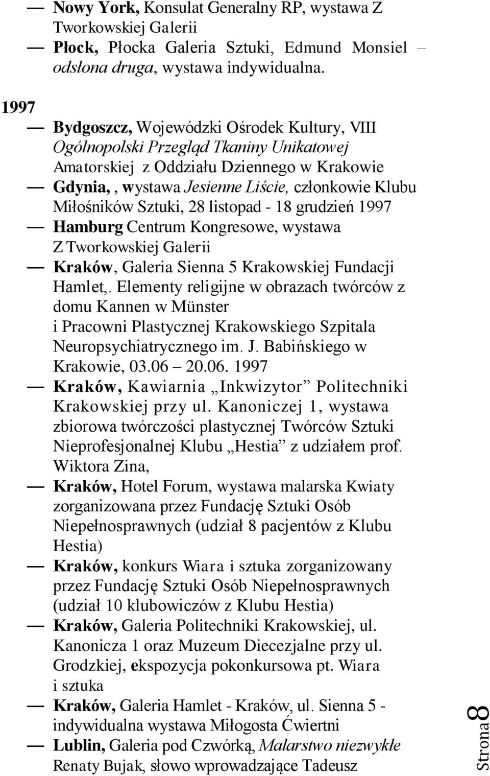 Sztuki, 28 listopad - 18 grudzień 1997 Hamburg Centrum Kongresowe, wystawa Kraków, Galeria Sienna 5 Krakowskiej Fundacji Hamlet,.