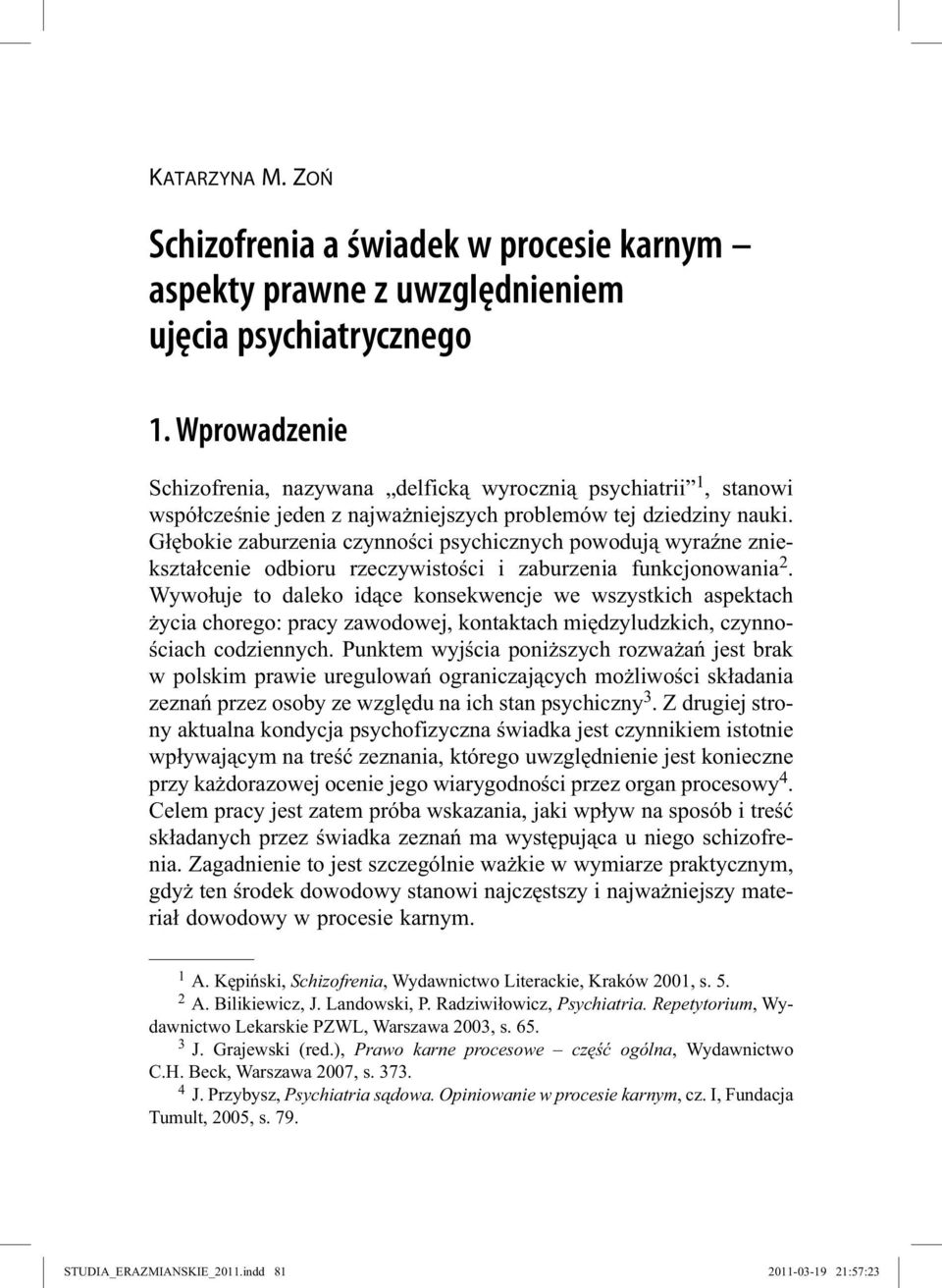 Głębokie zaburzenia czynności psychicznych powodują wyraźne zniekształcenie odbioru rzeczywistości i zaburzenia funkcjonowania 2.