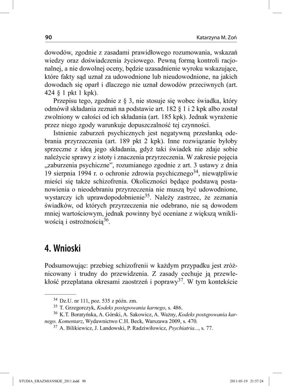 uznał dowodów przeciwnych (art. 424 1 pkt 1 kpk). Przepisu tego, zgodnie z 3, nie stosuje się wobec świadka, który odmówił składania zeznań na podstawie art.