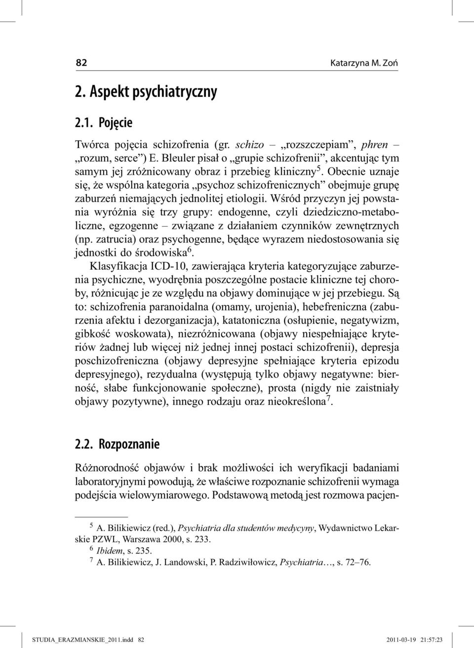 Obecnie uznaje się, że wspólna kategoria psychoz schizofrenicznych obejmuje grupę zaburzeń niemających jednolitej etiologii.