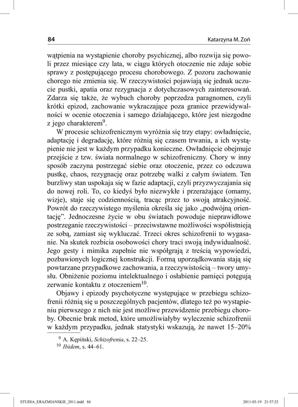 Zdarza się także, że wybuch choroby poprzedza paragnomen, czyli krótki epizod, zachowanie wykraczające poza granice przewidywalności w ocenie otoczenia i samego działającego, które jest niezgodne z