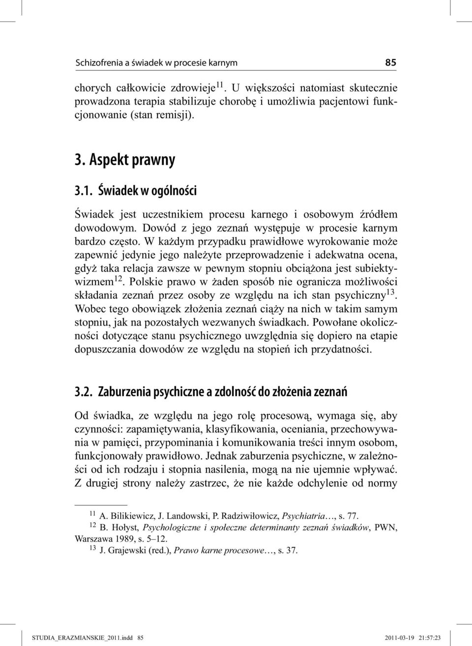 Świadek w ogólności Świadek jest uczestnikiem procesu karnego i osobowym źródłem dowodowym. Dowód z jego zeznań występuje w procesie karnym bardzo często.