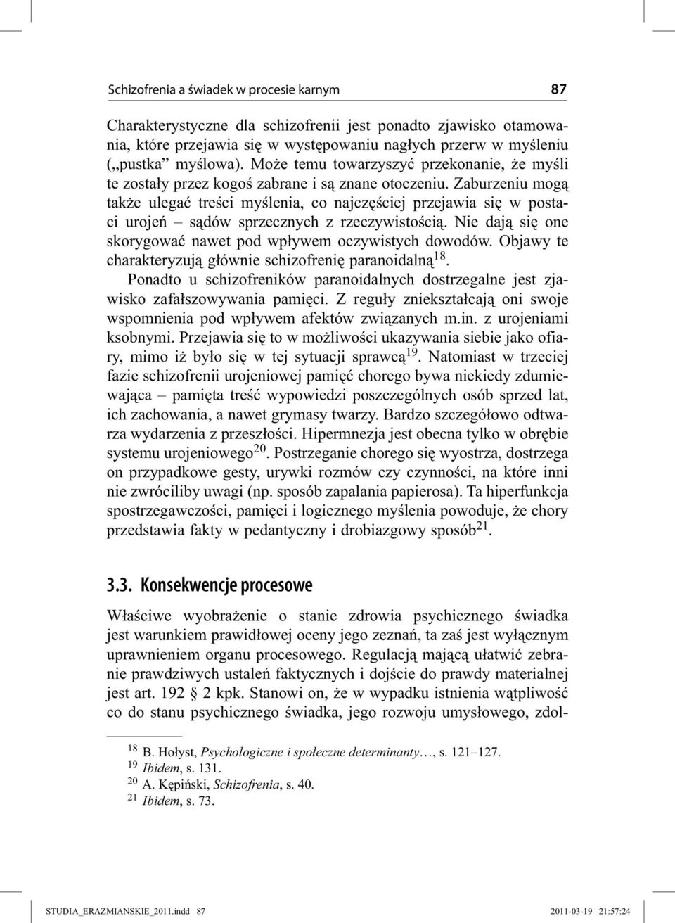 Zaburzeniu mogą także ulegać treści myślenia, co najczęściej przejawia się w postaci urojeń sądów sprzecznych z rzeczywistością. Nie dają się one skorygować nawet pod wpływem oczywistych dowodów.